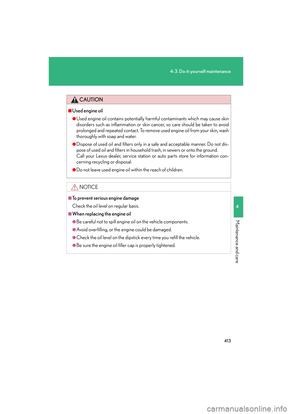 Lexus GS350 2008  Do-it-yourself maintenance / LEXUS 2008 GS460/350  (OM30A87U) User Guide 413
4-3. Do-it-yourself maintenance
4
Maintenance and care
GS_G_U
May 13, 2008 5:14 pm
CAUTION
■Used engine oil
●Used engine oil contains potentially harmful contaminants which may cause skin 
dis