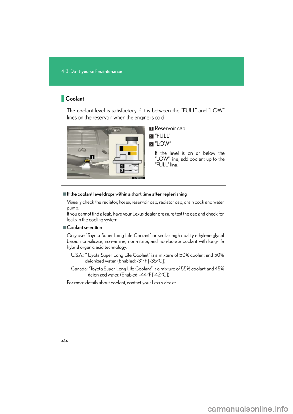 Lexus GS350 2008  Do-it-yourself maintenance / LEXUS 2008 GS460/350  (OM30A87U) Owners Guide 414
4-3. Do-it-yourself maintenance
GS_G_U
May 13, 2008 5:14 pm
CoolantThe coolant level is satisfactory if it  is between the “FULL” and “LOW” 
lines on the reservoir when the engine is cold.
