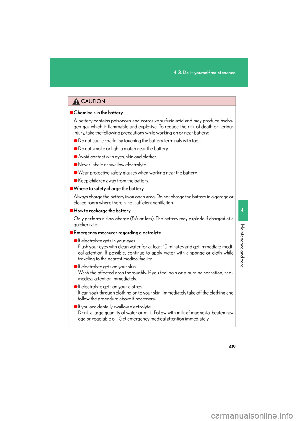 Lexus GS350 2008  Do-it-yourself maintenance / LEXUS 2008 GS460/350  (OM30A87U) Owners Guide 419
4-3. Do-it-yourself maintenance
4
Maintenance and care
GS_G_U
May 13, 2008 5:14 pm
CAUTION
■Chemicals in the battery
A battery contains poisonous and corrosive sulfuric acid and may produce hydr