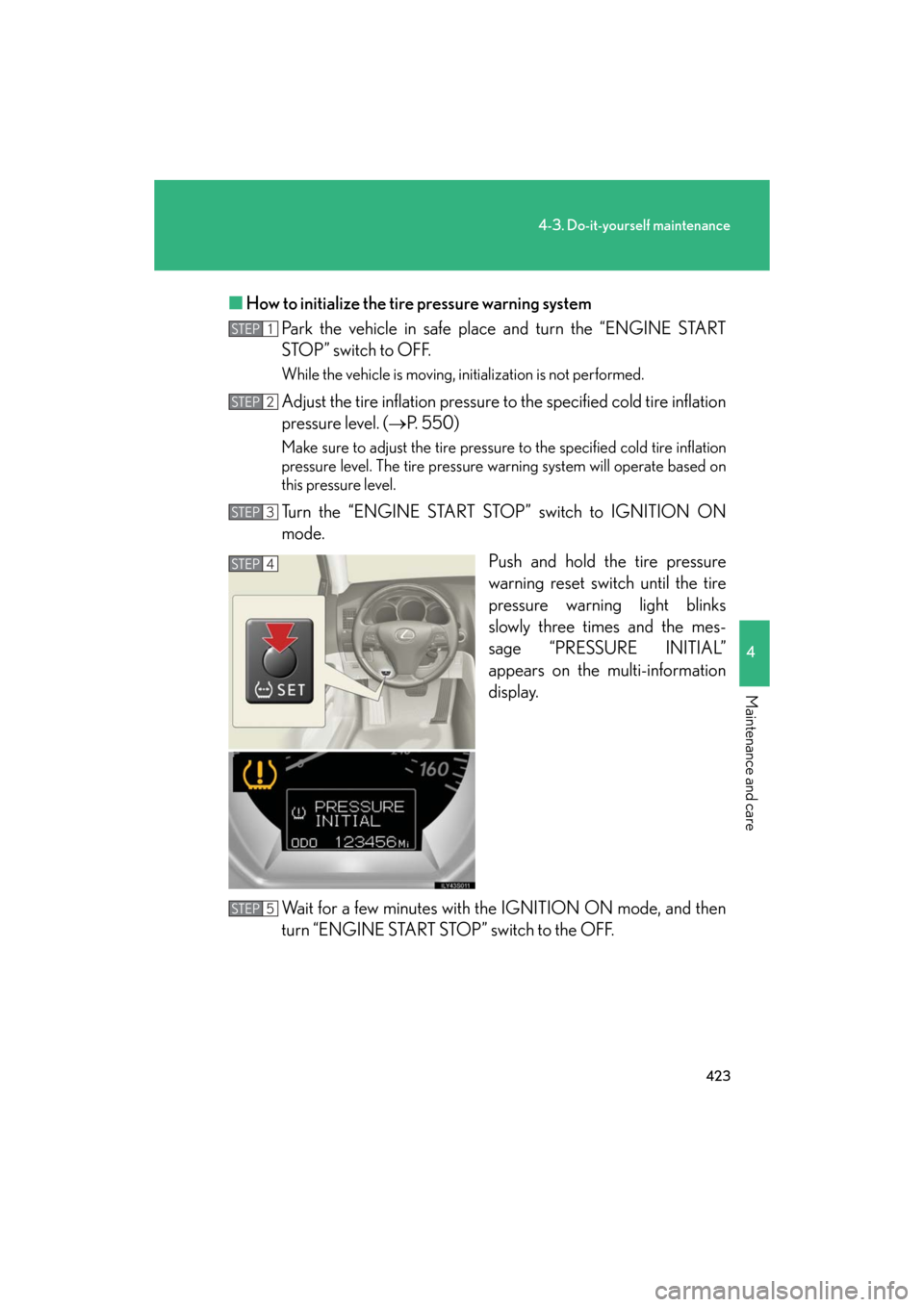 Lexus GS350 2008  Do-it-yourself maintenance / LEXUS 2008 GS460/350  (OM30A87U) User Guide 423
4-3. Do-it-yourself maintenance
4
Maintenance and care
GS_G_U
May 13, 2008 5:14 pm
■How to initialize the tire pressure warning system
Park the vehicle in safe plac e and turn the “ENGINE STAR