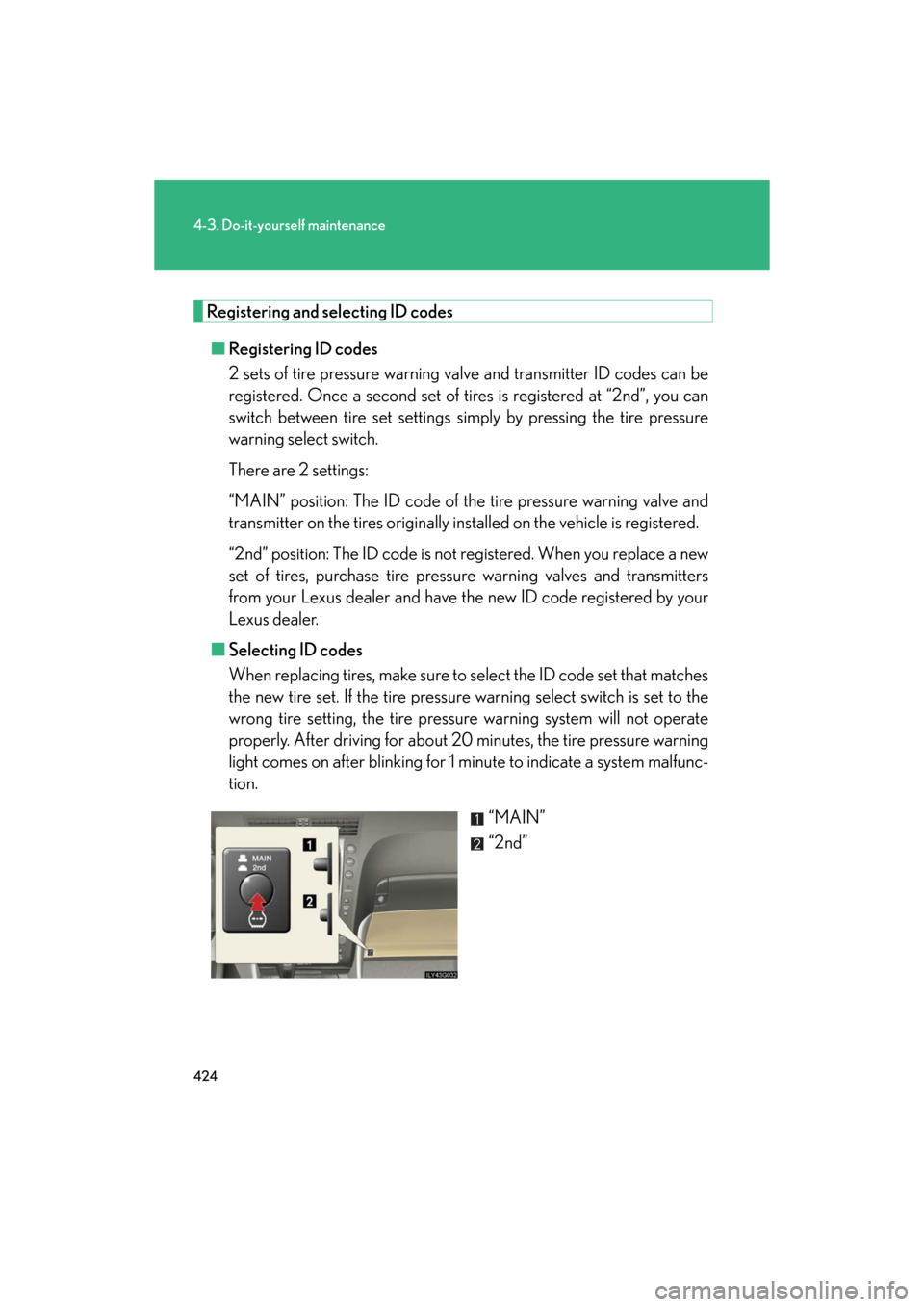 Lexus GS350 2008  Do-it-yourself maintenance / LEXUS 2008 GS460/350  (OM30A87U) User Guide 424
4-3. Do-it-yourself maintenance
GS_G_U
May 13, 2008 5:14 pm
Registering and selecting ID codes■ Registering ID codes
2 sets of tire pressure warning va lve and transmitter ID codes can be 
regis