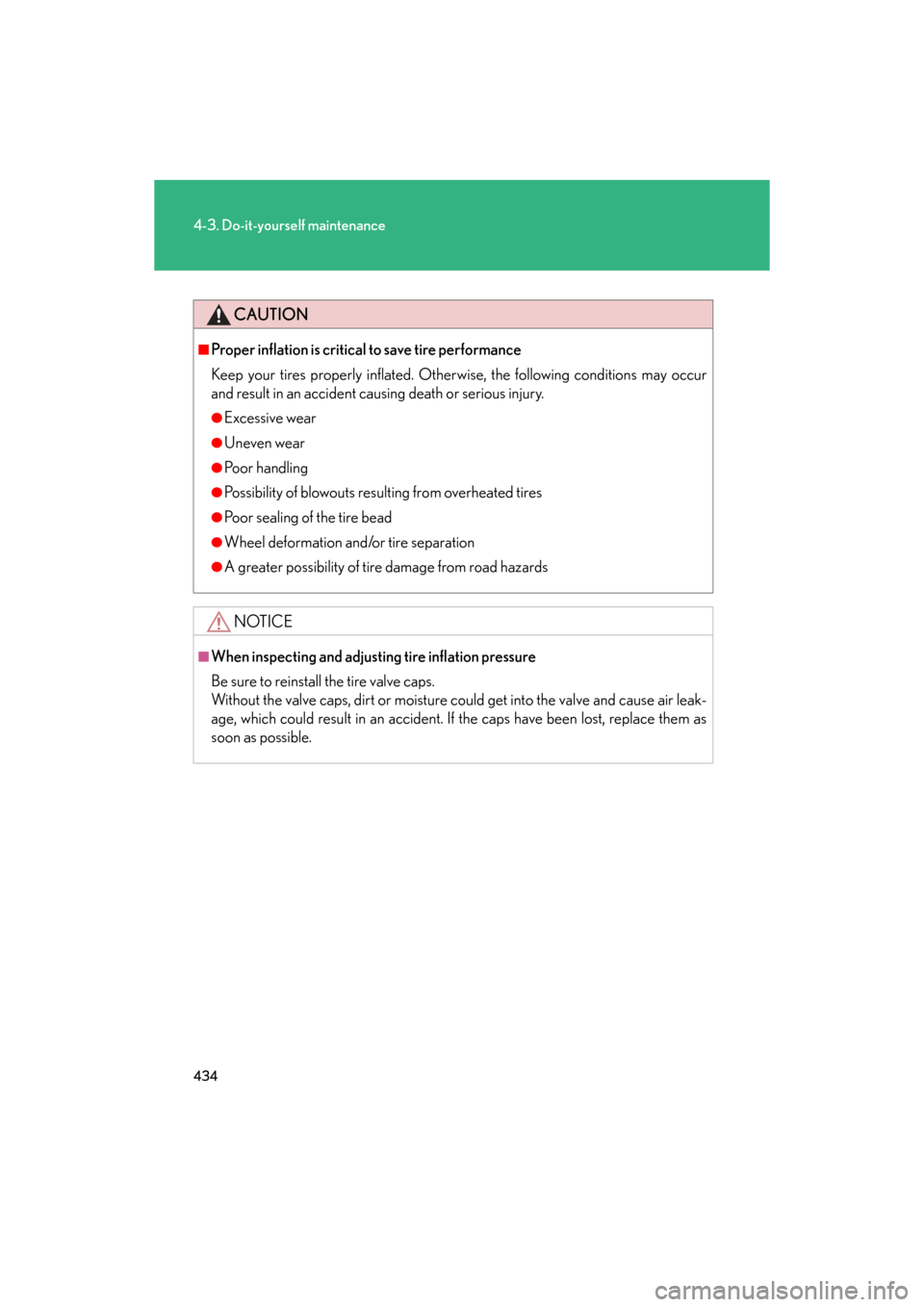 Lexus GS350 2008  Do-it-yourself maintenance / LEXUS 2008 GS460/350  (OM30A87U) Owners Guide 434
4-3. Do-it-yourself maintenance
GS_G_U
May 13, 2008 5:14 pm
CAUTION
■Proper inflation is critical to save tire performance
Keep your tires properly inflated. Otherwise, the following conditions 