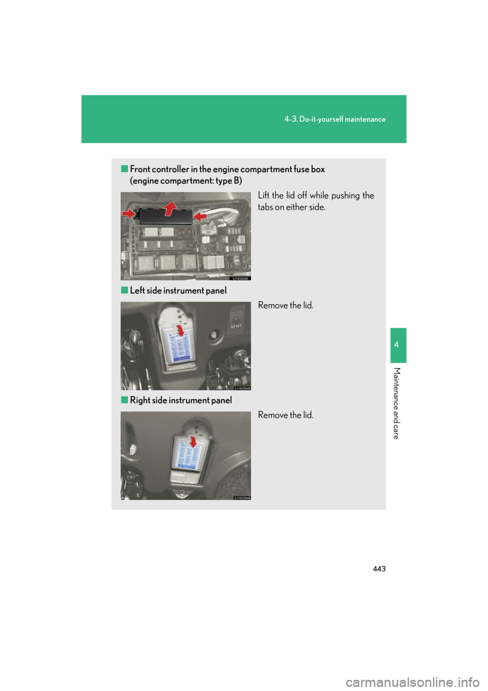 Lexus GS350 2008  Do-it-yourself maintenance / LEXUS 2008 GS460/350  (OM30A87U) User Guide 443
4-3. Do-it-yourself maintenance
4
Maintenance and care
GS_G_U
May 13, 2008 5:14 pm
■Front controller in the engine compartment fuse box 
(engine compartment: type B)
Lift the lid off while pu