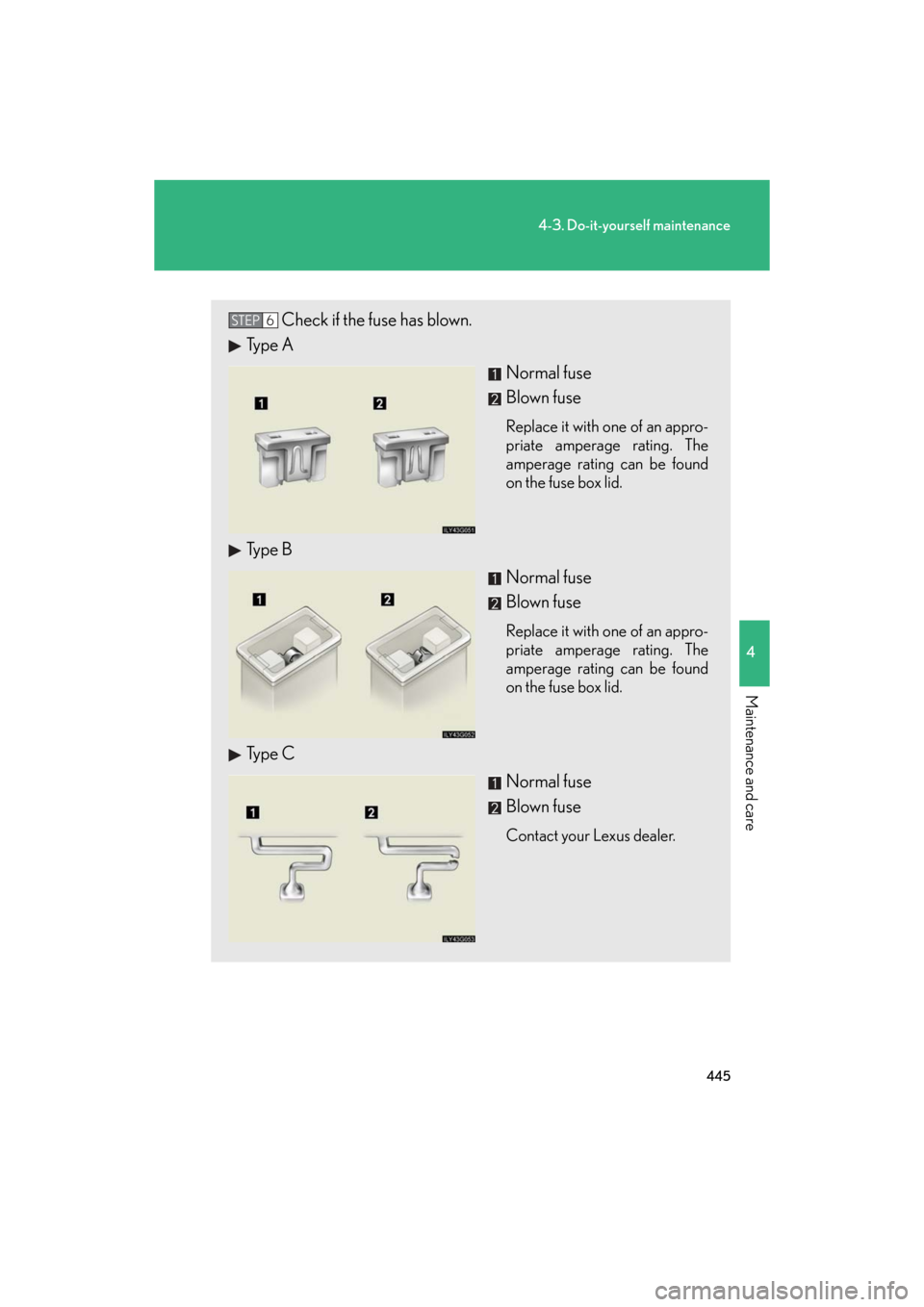 Lexus GS350 2008  Do-it-yourself maintenance / LEXUS 2008 GS460/350 OWNERS MANUAL (OM30A87U) 445
4-3. Do-it-yourself maintenance
4
Maintenance and care
GS_G_U
May 13, 2008 5:14 pm
Check if the fuse has blown.
Type A
Normal fuse
Blown fuse
Replace it with one of an appro-
priate amperage ratin