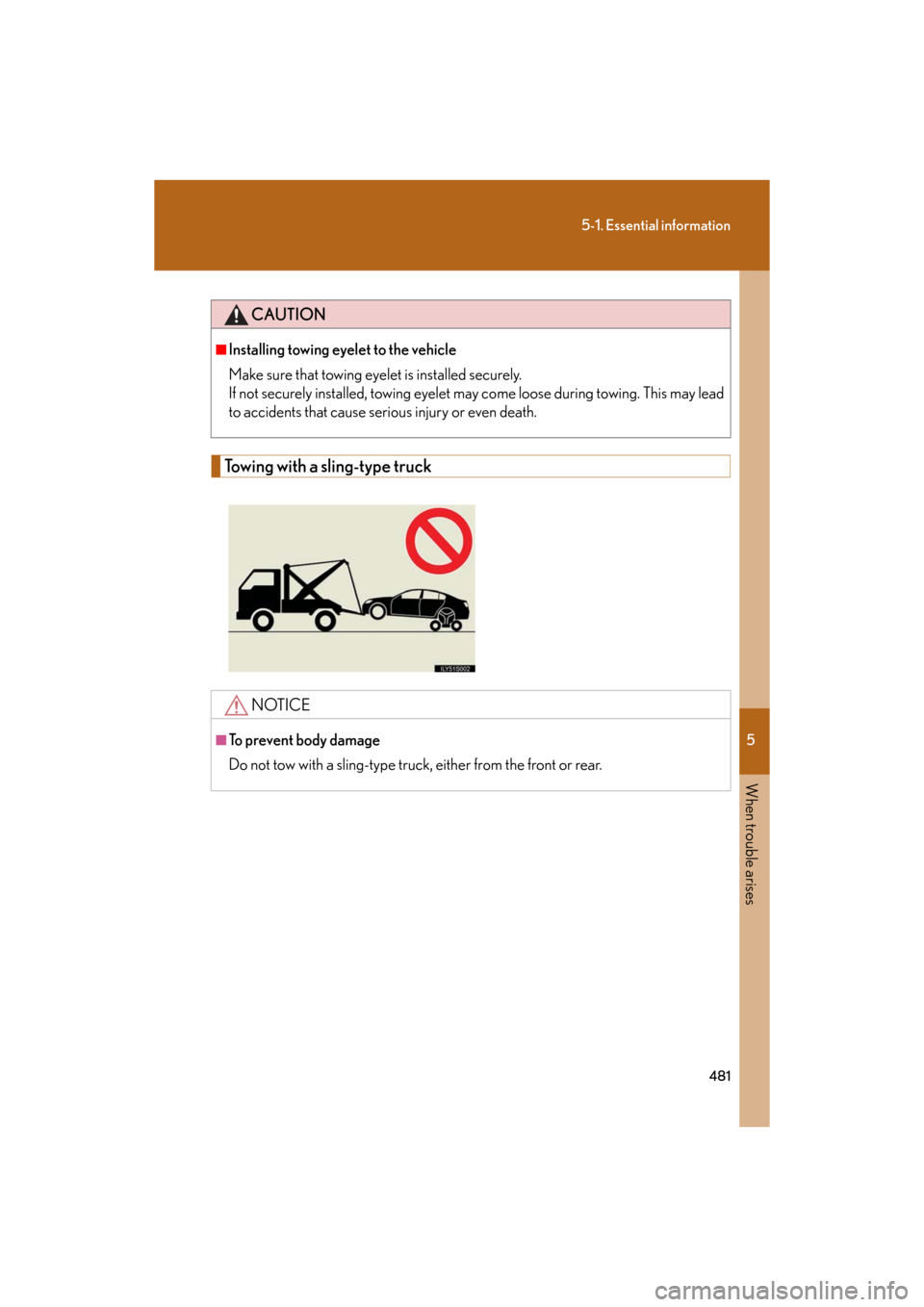 Lexus GS350 2008  Do-it-yourself maintenance / LEXUS 2008 GS460/350  (OM30A87U) User Guide 5
When trouble arises
481
5-1. Essential information
GS_G_U
May 13, 2008 5:14 pm
Towing with a sling-type truck
CAUTION
■Installing towing eyelet to the vehicle
Make sure that towing eyelet is insta