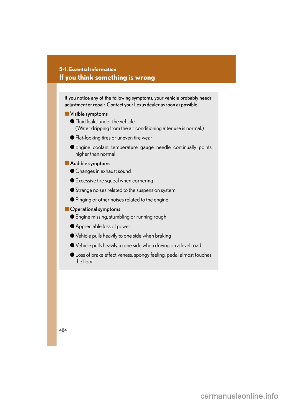 Lexus GS350 2008  Do-it-yourself maintenance / LEXUS 2008 GS460/350 OWNERS MANUAL (OM30A87U) 484
5-1. Essential information
GS_G_U
May 13, 2008 5:14 pm
If you think something is wrong
If you notice any of the following symptoms, your vehicle probably needs 
adjustment or repair. Contact your 