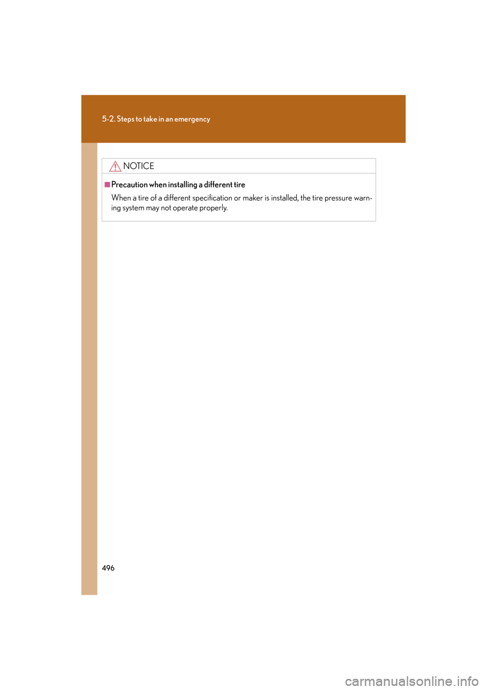 Lexus GS350 2008  Do-it-yourself maintenance / LEXUS 2008 GS460/350  (OM30A87U) Owners Guide 496
5-2. Steps to take in an emergency
GS_G_U
May 13, 2008 5:14 pm
NOTICE
■Precaution when installing a different tire
When a tire of a different specification or maker is installed, the tire pressu