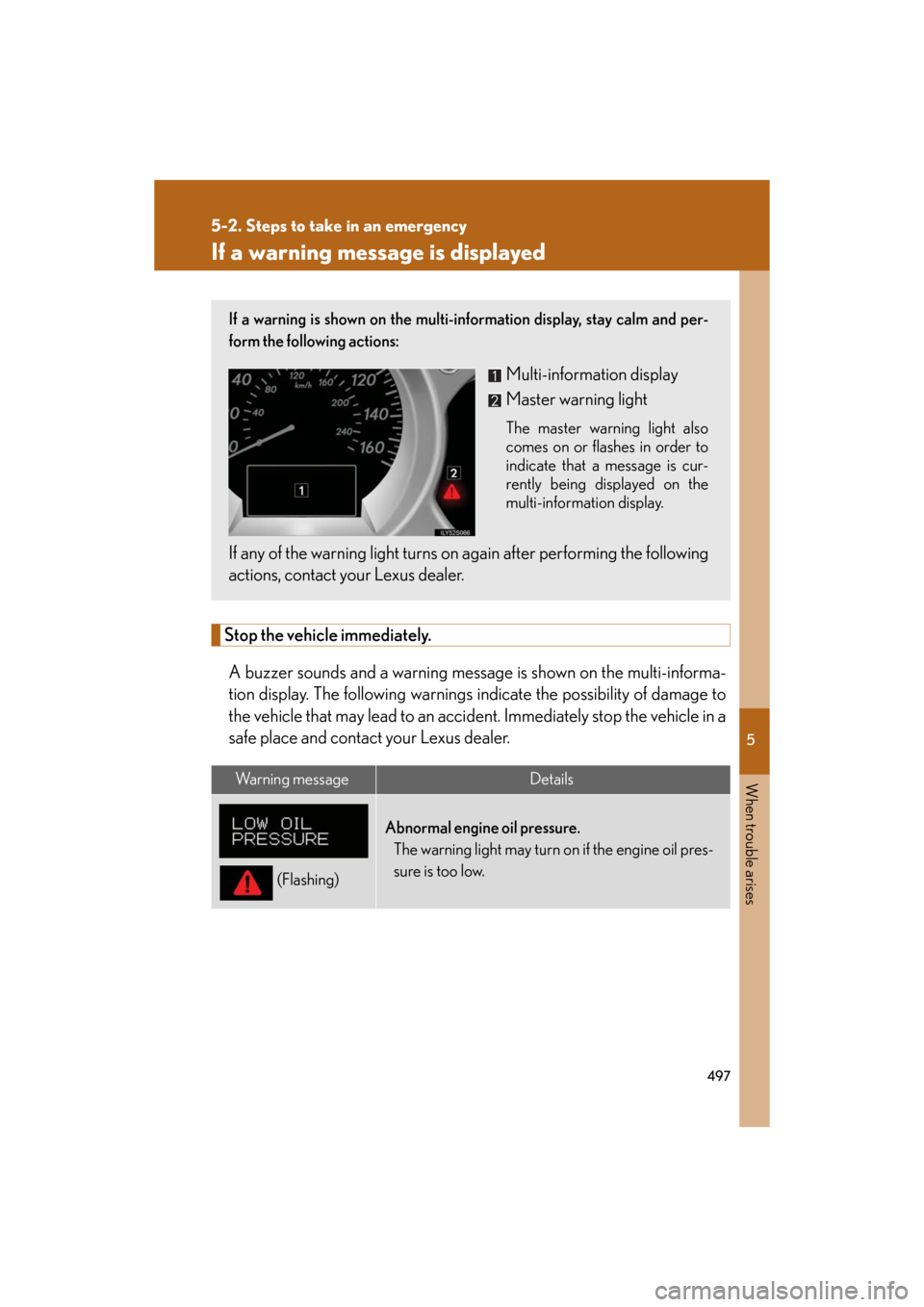 Lexus GS350 2008 Do-it-yourself maintenance / LEXUS 2008 GS460/350 OWNERS MANUAL (OM30A87U) 5
When trouble arises
497
5-2. Steps to take in an emergency
GS_G_U
May 13, 2008 5:14 pm
If a warning message is displayed
Stop the vehicle immediately.A buzzer sounds and a warning message is shown Lexus GS350 2008 Do-it-yourself maintenance / LEXUS 2008 GS460/350 OWNERS MANUAL (OM30A87U) 5
When trouble arises
497
5-2. Steps to take in an emergency
GS_G_U
May 13, 2008 5:14 pm
If a warning message is displayed
Stop the vehicle immediately.A buzzer sounds and a warning message is shown