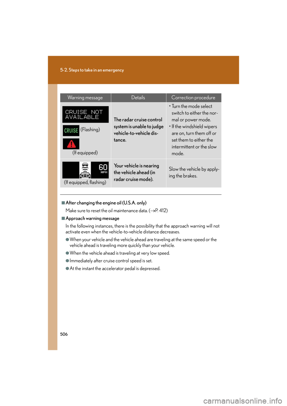 Lexus GS350 2008  Do-it-yourself maintenance / LEXUS 2008 GS460/350  (OM30A87U) User Guide 506
5-2. Steps to take in an emergency
GS_G_U
May 13, 2008 5:14 pm
Wa r n i n g  m e s s a g eDetailsCorrection procedure
(Flashing)
(If equipped)
The radar cruise control 
system is unable to judg