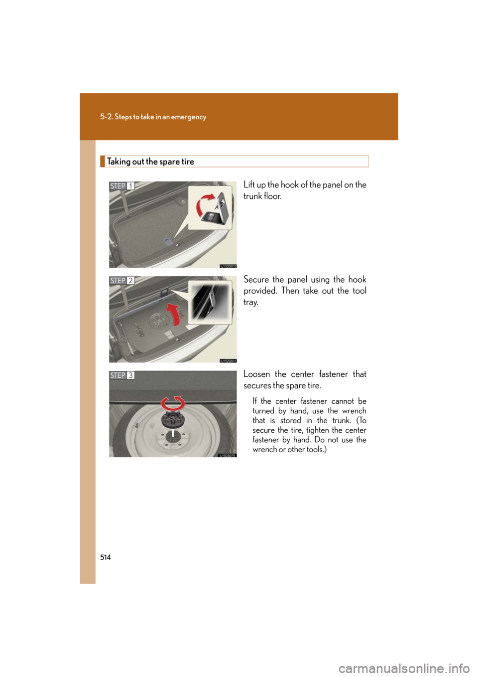 Lexus GS350 2008  Do-it-yourself maintenance / LEXUS 2008 GS460/350 OWNERS MANUAL (OM30A87U) 514
5-2. Steps to take in an emergency
GS_G_U
May 13, 2008 5:14 pm
Taking out the spare tireLift up the hook of the panel on the 
trunk floor.
Secure the panel using the hook 
provided. Then take out 