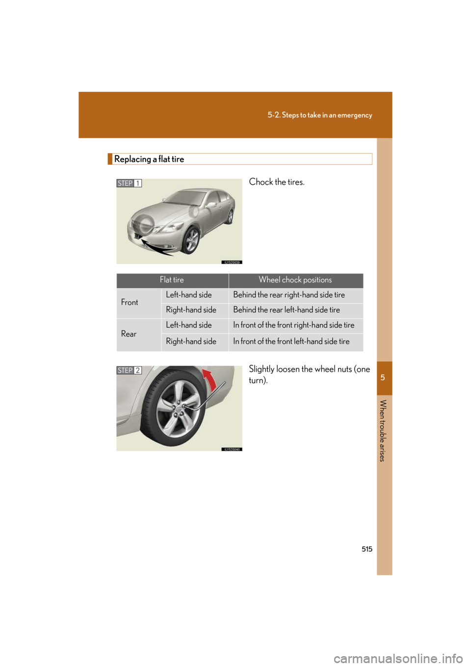 Lexus GS350 2008  Do-it-yourself maintenance / LEXUS 2008 GS460/350 OWNERS MANUAL (OM30A87U) 5
When trouble arises
515
5-2. Steps to take in an emergency
GS_G_U
May 13, 2008 5:14 pm
Replacing a flat tireChock the tires.
Slightly loosen the wheel nuts (one 
turn).
STEP1
Flat tireWheel chock po