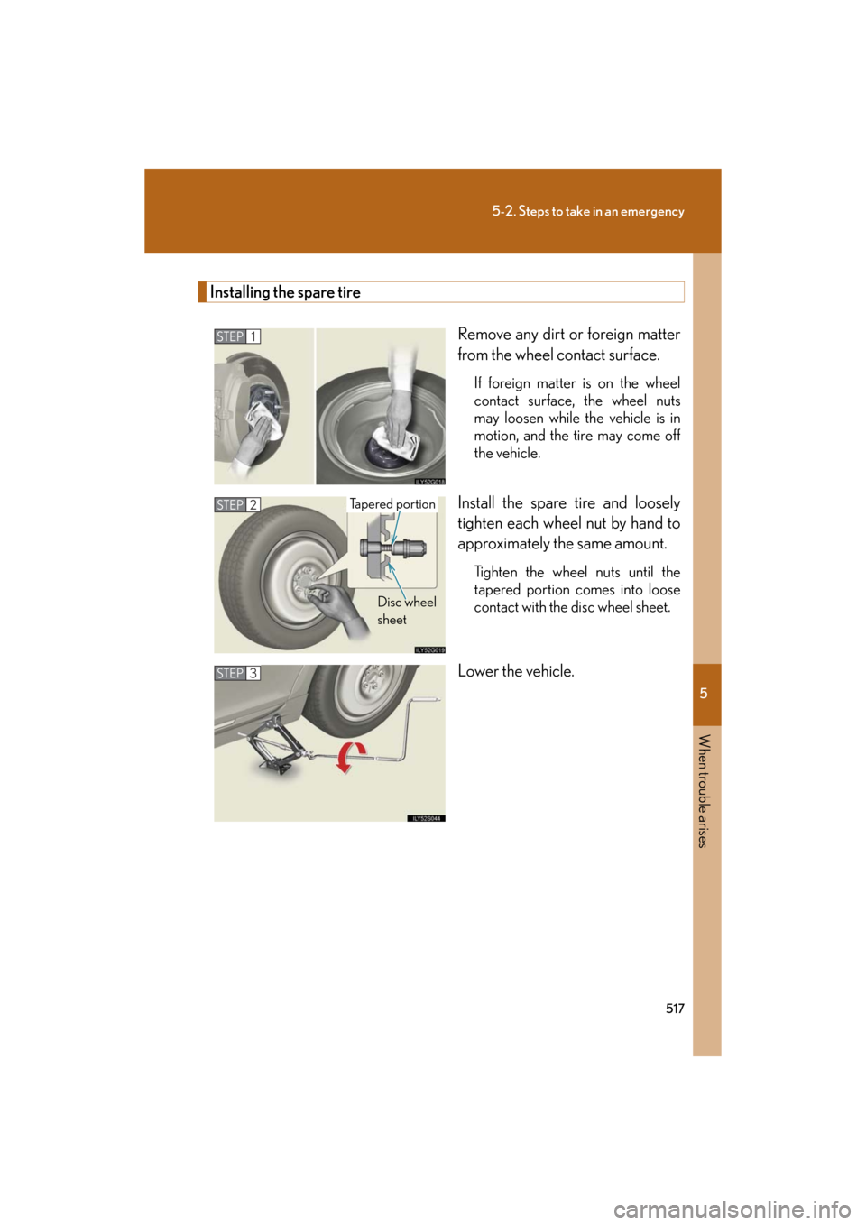 Lexus GS350 2008  Do-it-yourself maintenance / LEXUS 2008 GS460/350 OWNERS MANUAL (OM30A87U) 5
When trouble arises
517
5-2. Steps to take in an emergency
GS_G_U
May 13, 2008 5:14 pm
Installing the spare tireRemove any dirt or foreign matter 
from the wheel contact surface.
If foreign matter i