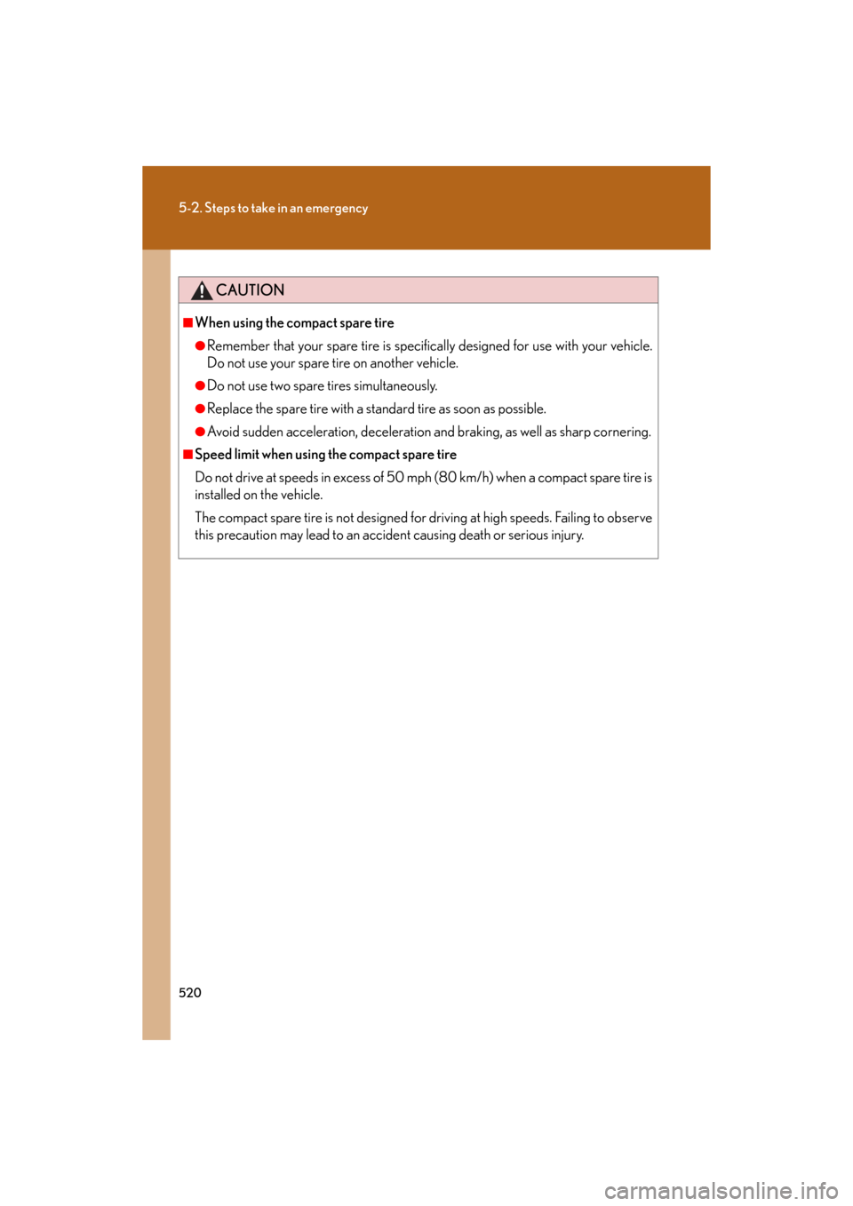Lexus GS350 2008  Do-it-yourself maintenance / LEXUS 2008 GS460/350 OWNERS MANUAL (OM30A87U) 520
5-2. Steps to take in an emergency
GS_G_U
May 13, 2008 5:14 pm
CAUTION
■When using the compact spare tire
●Remember that your spare tire is specifically designed for use with your vehicle. 
Do