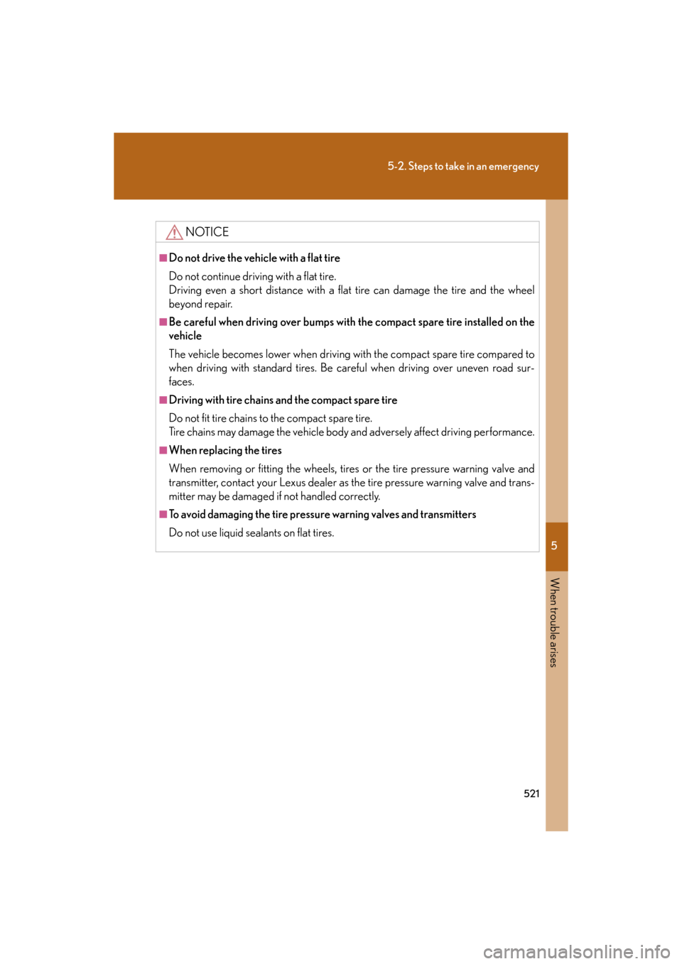 Lexus GS350 2008  Do-it-yourself maintenance / LEXUS 2008 GS460/350  (OM30A87U) Owners Guide 5
When trouble arises
521
5-2. Steps to take in an emergency
GS_G_U
May 13, 2008 5:14 pm
NOTICE
■Do not drive the vehicle with a flat tire
Do not continue driving with a flat tire.
Driving even a