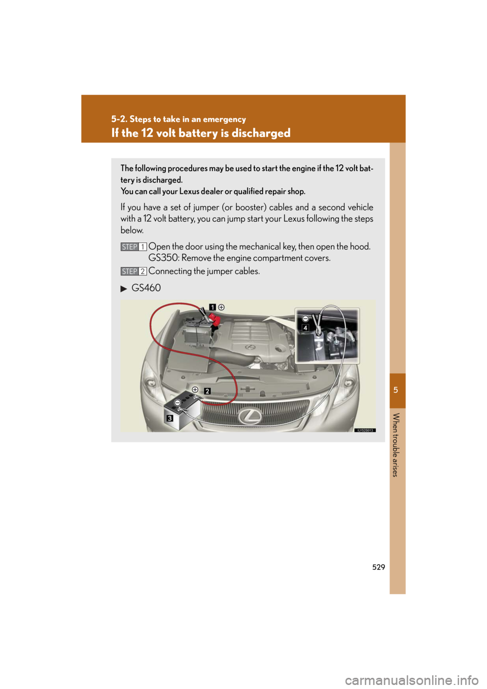 Lexus GS350 2008  Do-it-yourself maintenance / LEXUS 2008 GS460/350  (OM30A87U) User Guide 5
When trouble arises
529
5-2. Steps to take in an emergency
GS_G_U
May 13, 2008 5:14 pm
If the 12 volt battery is discharged
The following procedures may be used to start the engine if the 12 volt ba