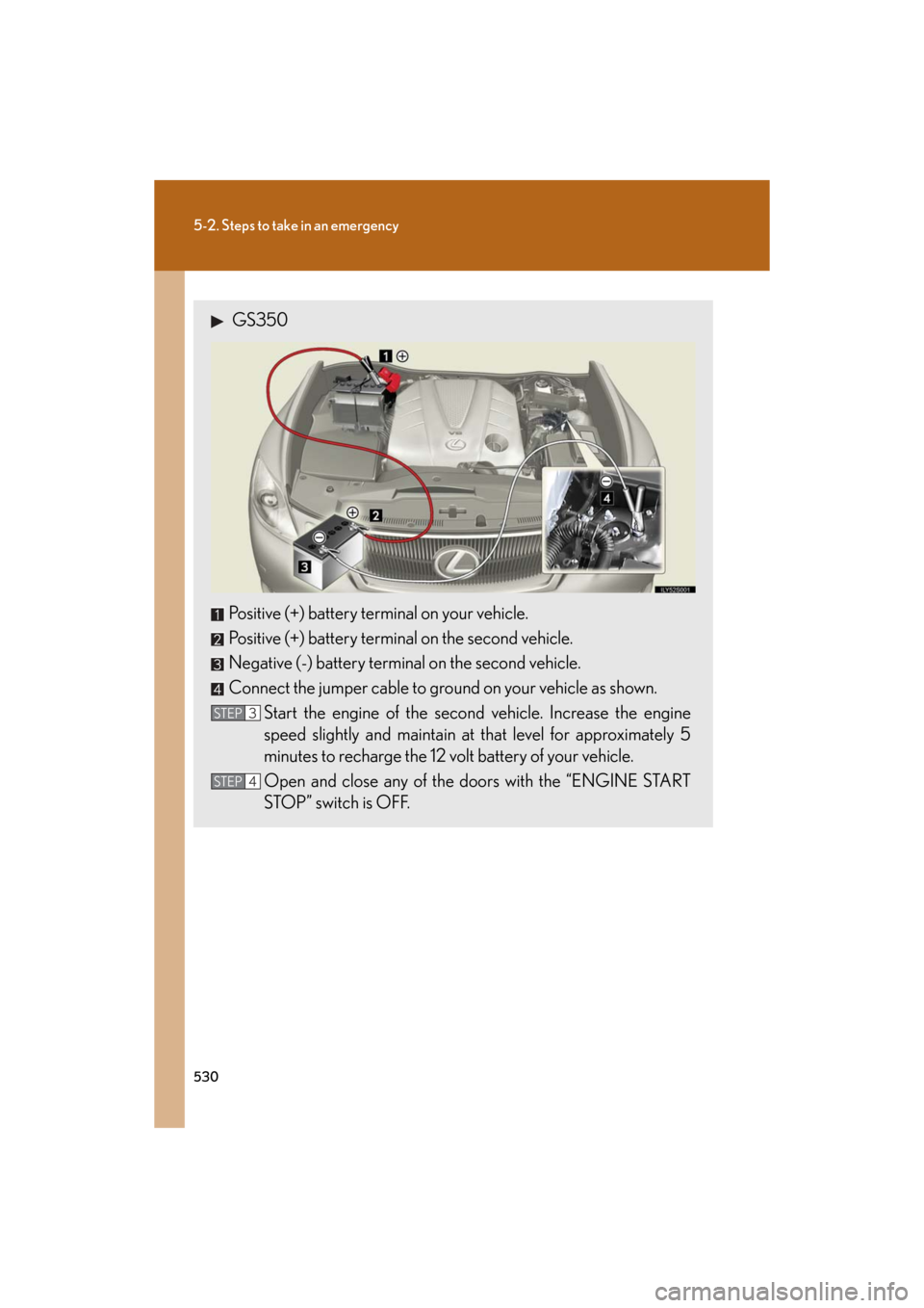 Lexus GS350 2008  Do-it-yourself maintenance / LEXUS 2008 GS460/350 OWNERS MANUAL (OM30A87U) 530
5-2. Steps to take in an emergency
GS_G_U
May 13, 2008 5:14 pm
 GS350
Positive (+) battery terminal on your vehicle.
Positive (+) battery terminal on the second vehicle.
Negative (-) battery termi