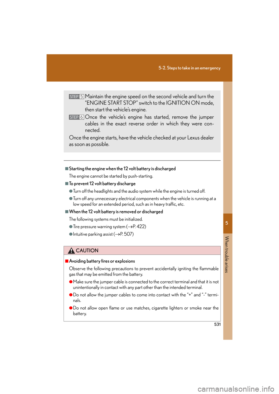 Lexus GS350 2008 Do-it-yourself maintenance / LEXUS 2008 GS460/350 OWNERS MANUAL (OM30A87U) 5
When trouble arises
531
5-2. Steps to take in an emergency
GS_G_U
May 13, 2008 5:14 pm
■Starting the engine when the 12 volt battery is discharged
The engine cannot be started by push-starting.
Lexus GS350 2008 Do-it-yourself maintenance / LEXUS 2008 GS460/350 OWNERS MANUAL (OM30A87U) 5
When trouble arises
531
5-2. Steps to take in an emergency
GS_G_U
May 13, 2008 5:14 pm
■Starting the engine when the 12 volt battery is discharged
The engine cannot be started by push-starting.
