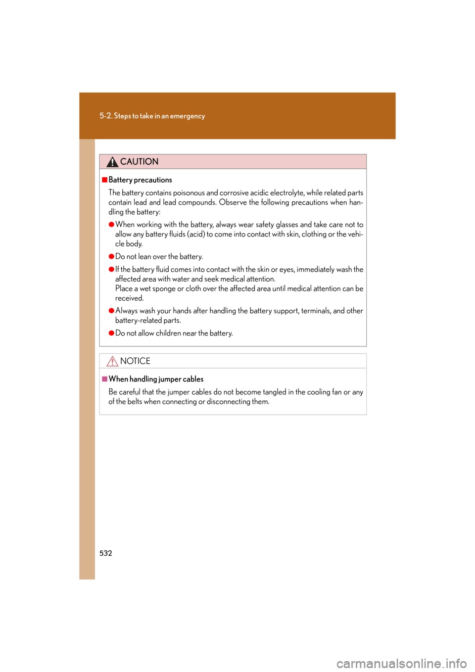 Lexus GS350 2008  Do-it-yourself maintenance / LEXUS 2008 GS460/350 OWNERS MANUAL (OM30A87U) 532
5-2. Steps to take in an emergency
GS_G_U
May 13, 2008 5:14 pm
CAUTION
■Battery precautions
The battery contains poisonous and corrosive acidic electrolyte, while related parts 
contain lead and