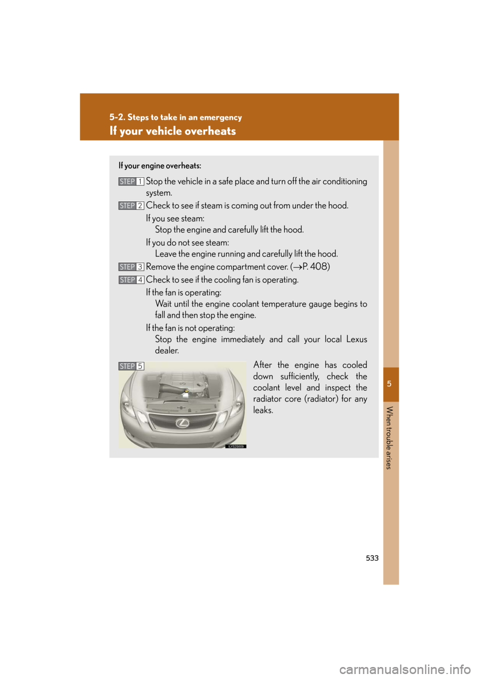 Lexus GS350 2008  Do-it-yourself maintenance / LEXUS 2008 GS460/350 OWNERS MANUAL (OM30A87U) 5
When trouble arises
533
5-2. Steps to take in an emergency
GS_G_U
May 13, 2008 5:14 pm
If your vehicle overheats
If your engine overheats: 
Stop the vehicle in a safe place and turn off the air cond