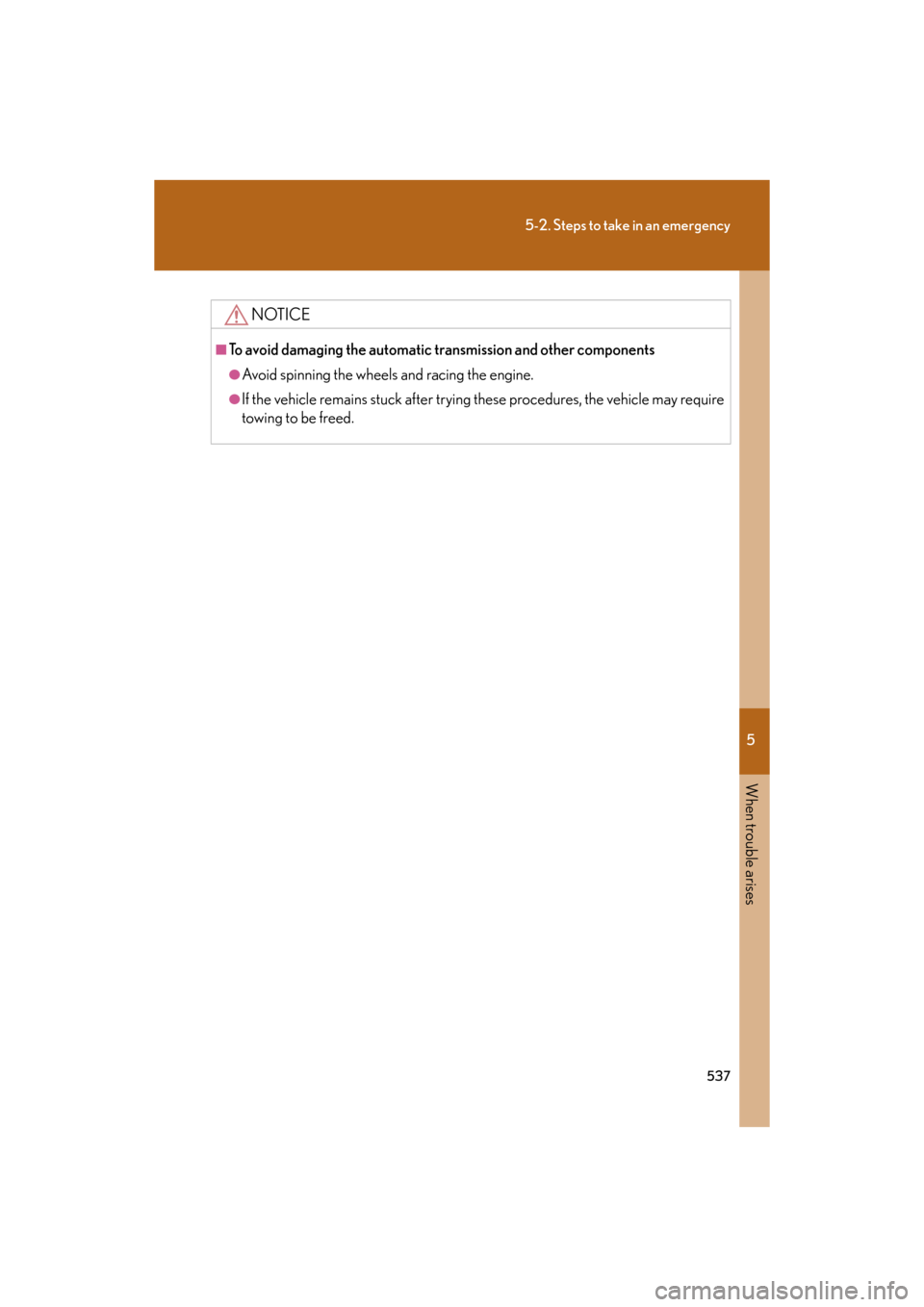 Lexus GS350 2008  Do-it-yourself maintenance / LEXUS 2008 GS460/350  (OM30A87U) User Guide 5
When trouble arises
537
5-2. Steps to take in an emergency
GS_G_U
May 13, 2008 5:14 pm
NOTICE
■To avoid damaging the automatic transmission and other components
●Avoid spinning the wheels and ra
