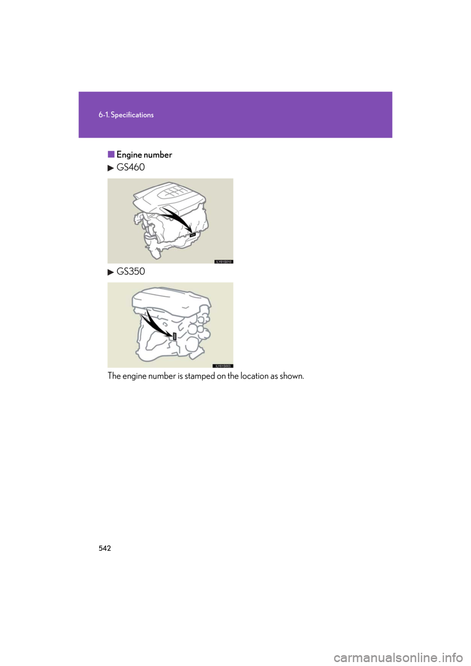 Lexus GS350 2008  Do-it-yourself maintenance / LEXUS 2008 GS460/350 OWNERS MANUAL (OM30A87U) 542
6-1. Specifications
GS_G_U
May 13, 2008 5:14 pm
■Engine number
GS460
GS350
The engine number is stamped on the location as shown.  