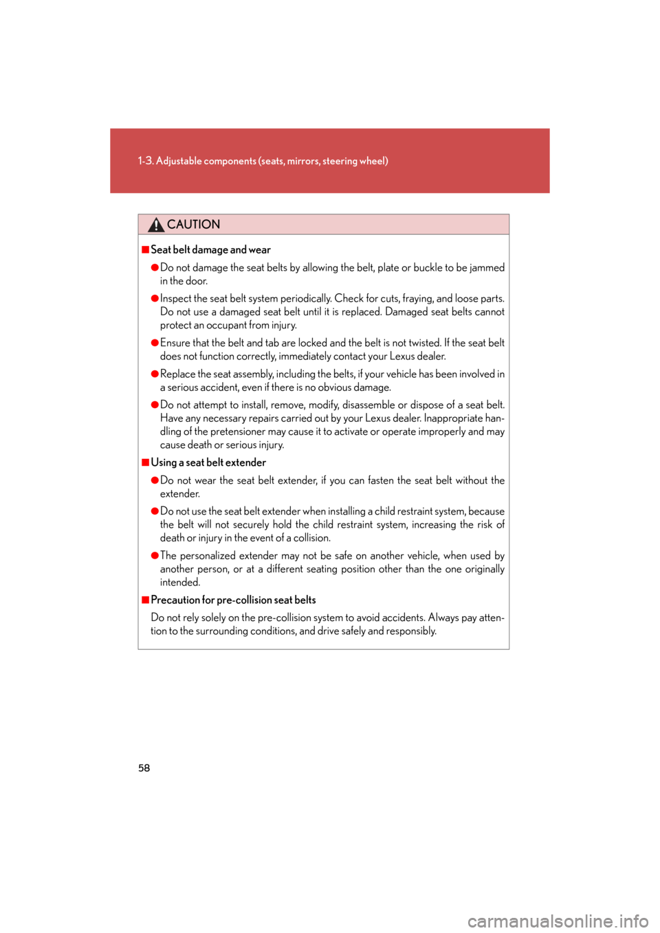 Lexus GS350 2008  Do-it-yourself maintenance / LEXUS 2008 GS460/350 OWNERS MANUAL (OM30A87U) 58
1-3. Adjustable components (seats, mirrors, steering wheel)
GS_G_U
June 15, 2008 11:26 am
CAUTION
■Seat belt damage and wear
●Do not damage the seat belts by allowing the belt, plate or buckle 