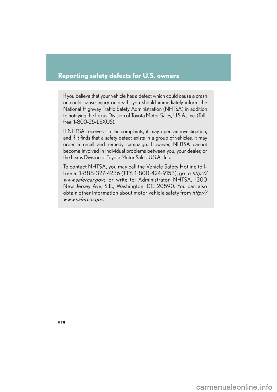 Lexus GS350 2008  Do-it-yourself maintenance / LEXUS 2008 GS460/350 OWNERS MANUAL (OM30A87U) 578
GS_G_U
May 13, 2008 5:14 pm
Reporting safety defects for U.S. owners
If you believe that your vehicle has a defect which could cause a crash 
or could cause injury or death, you should immediately