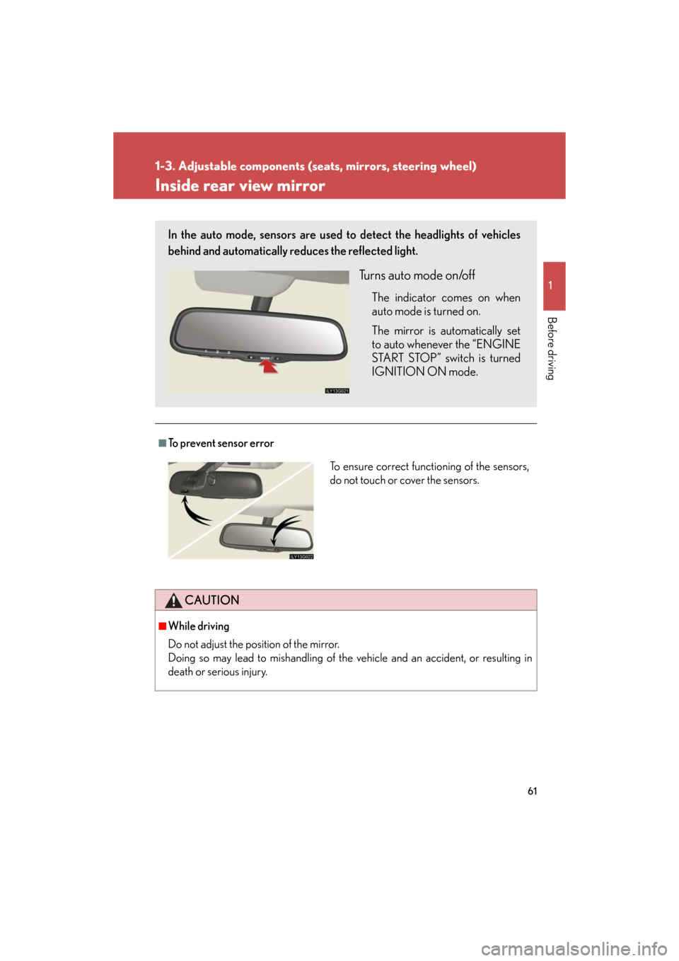 Lexus GS350 2008  Do-it-yourself maintenance / LEXUS 2008 GS460/350  (OM30A87U) Repair Manual 61
1
1-3. Adjustable components (seats, mirrors, steering wheel)
Before driving
GS_G_U
June 15, 2008 11:26 am
Inside rear view mirror
■To prevent sensor error
CAUTION
■While driving
Do not adjust 