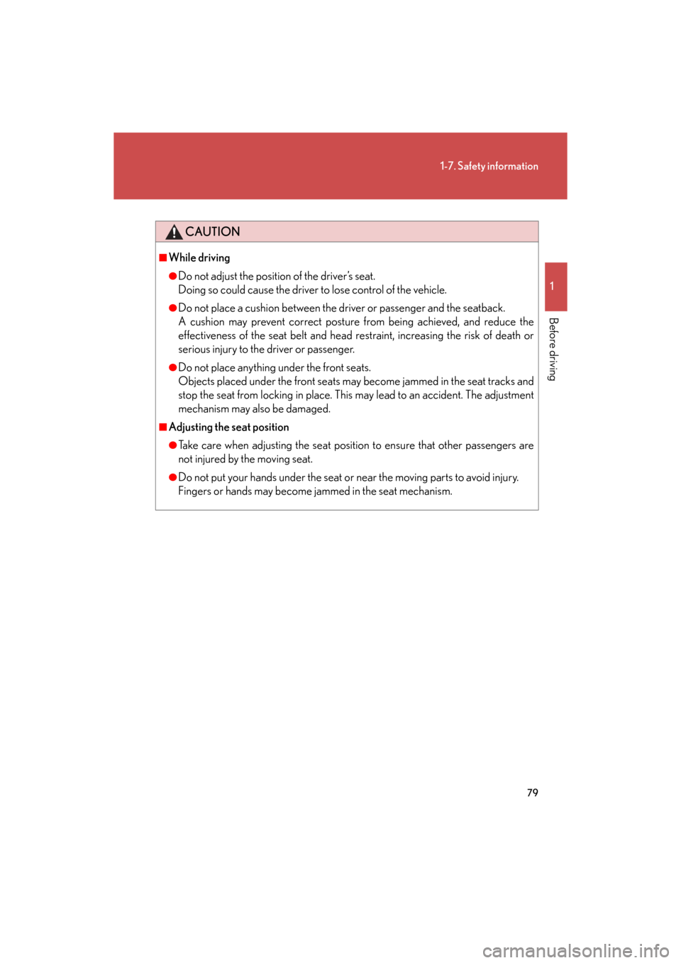 Lexus GS350 2008  Do-it-yourself maintenance / LEXUS 2008 GS460/350 OWNERS MANUAL (OM30A87U) 79
1-7. Safety information
1
Before driving
GS_G_U
May 13, 2008 5:14 pm
CAUTION
■While driving
●Do not adjust the position of the driver’s seat.
Doing so could cause the driver to lose contro