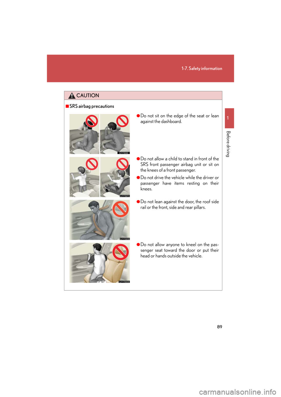 Lexus GS350 2008  Do-it-yourself maintenance / LEXUS 2008 GS460/350 OWNERS MANUAL (OM30A87U) 89
1-7. Safety information
1
Before driving
GS_G_U
May 13, 2008 5:14 pm
CAUTION
■SRS airbag precautions
●Do not sit on the edge of the seat or lean 
against the dashboard.
●Do not allow a child 