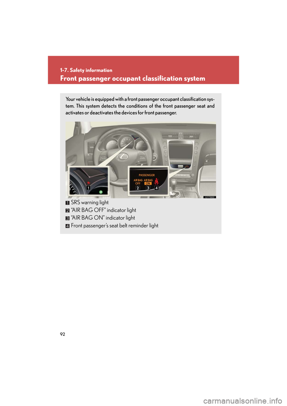 Lexus GS350 2008 Do-it-yourself maintenance / LEXUS 2008 GS460/350 (OM30A87U) Owners Manual 92
1-7. Safety information
GS_G_U
May 13, 2008 5:14 pm
Front passenger occupant classification system
Your vehicle is equipped with a front passenger occupant classification sys-
tem. This system dete Lexus GS350 2008 Do-it-yourself maintenance / LEXUS 2008 GS460/350 (OM30A87U) Owners Manual 92
1-7. Safety information
GS_G_U
May 13, 2008 5:14 pm
Front passenger occupant classification system
Your vehicle is equipped with a front passenger occupant classification sys-
tem. This system dete