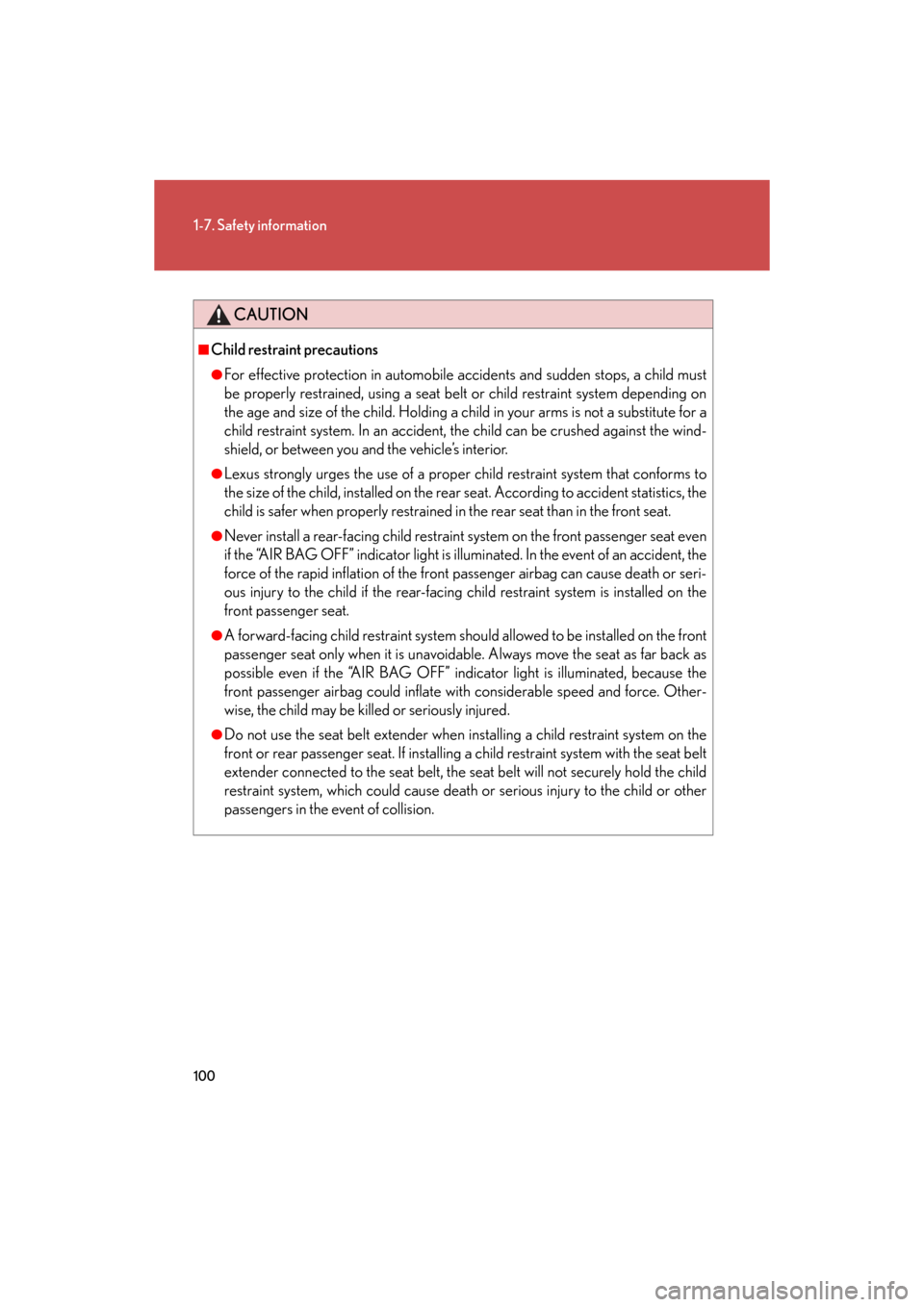 Lexus GS350 2008  Do-it-yourself maintenance / LEXUS 2008 GS460/350 OWNERS MANUAL (OM30A87U) 100
1-7. Safety information
GS_G_U
May 13, 2008 5:14 pm
CAUTION
■Child restraint precautions
●For effective protection in automobile accidents and sudden stops, a child must 
be properly restraine