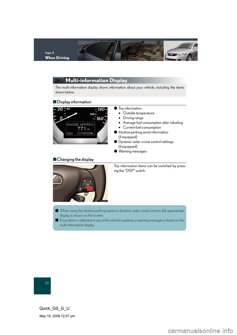 Lexus GS350 2008 Do-it-yourself maintenance / LEXUS 2008 GS460/350 QUICK GUIDE (OM30B04U) Owners Guide Topic 3
When Driving
23
Quick_GS_G_U
May 15, 2008 12:07 pm
Multi-information Display
■Display information
● Trip information
Outside temperature
Driving range
Average fuel consumption Lexus GS350 2008 Do-it-yourself maintenance / LEXUS 2008 GS460/350 QUICK GUIDE (OM30B04U) Owners Guide Topic 3
When Driving
23
Quick_GS_G_U
May 15, 2008 12:07 pm
Multi-information Display
■Display information
● Trip information
Outside temperature
Driving range
Average fuel consumption