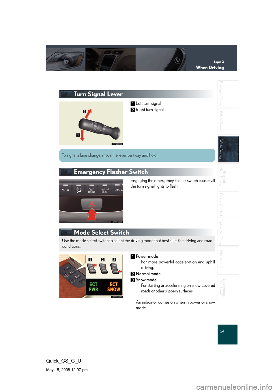 Lexus GS350 2008 Do-it-yourself maintenance / LEXUS 2008 GS460/350 QUICK GUIDE (OM30B04U) Owners Guide Topic 3
When Driving
24
Entering and Exiting
Before DrivingBefore Driving
When Driving
Rain and
Night DrivingRain and
Night Driving
Driving Comfort
Opening and Closing
What to do if ...
Customizing Lexus GS350 2008 Do-it-yourself maintenance / LEXUS 2008 GS460/350 QUICK GUIDE (OM30B04U) Owners Guide Topic 3
When Driving
24
Entering and Exiting
Before DrivingBefore Driving
When Driving
Rain and
Night DrivingRain and
Night Driving
Driving Comfort
Opening and Closing
What to do if ...
Customizing