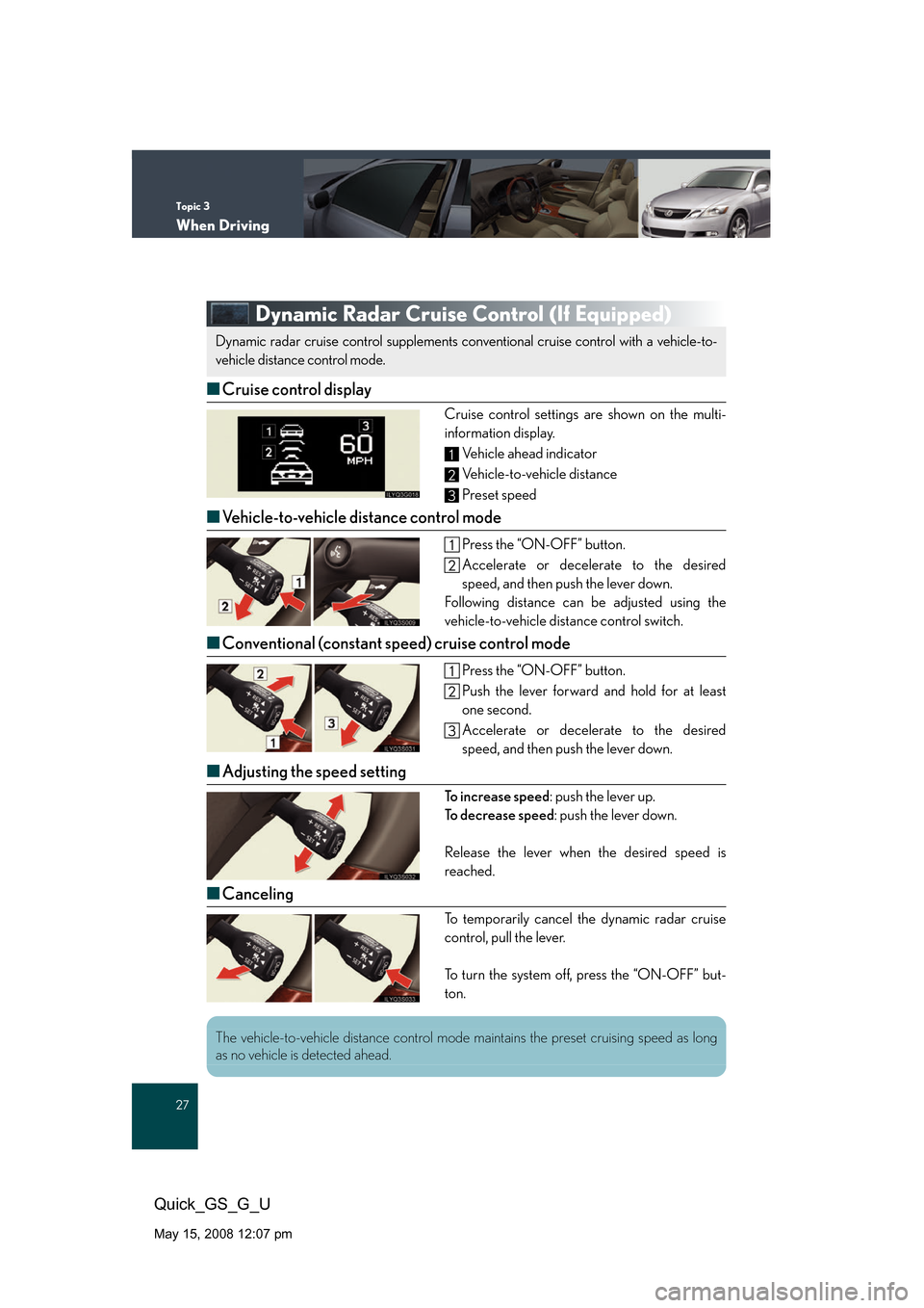 Lexus GS350 2008 Do-it-yourself maintenance / LEXUS 2008 GS460/350 QUICK GUIDE (OM30B04U) Owners Guide Topic 3
When Driving
27
Quick_GS_G_U
May 15, 2008 12:07 pm
Dynamic Radar Cruise Control (If Equipped)
■Cruise control display
Cruise control settings are shown on the multi-
information display.
Veh Lexus GS350 2008 Do-it-yourself maintenance / LEXUS 2008 GS460/350 QUICK GUIDE (OM30B04U) Owners Guide Topic 3
When Driving
27
Quick_GS_G_U
May 15, 2008 12:07 pm
Dynamic Radar Cruise Control (If Equipped)
■Cruise control display
Cruise control settings are shown on the multi-
information display.
Veh