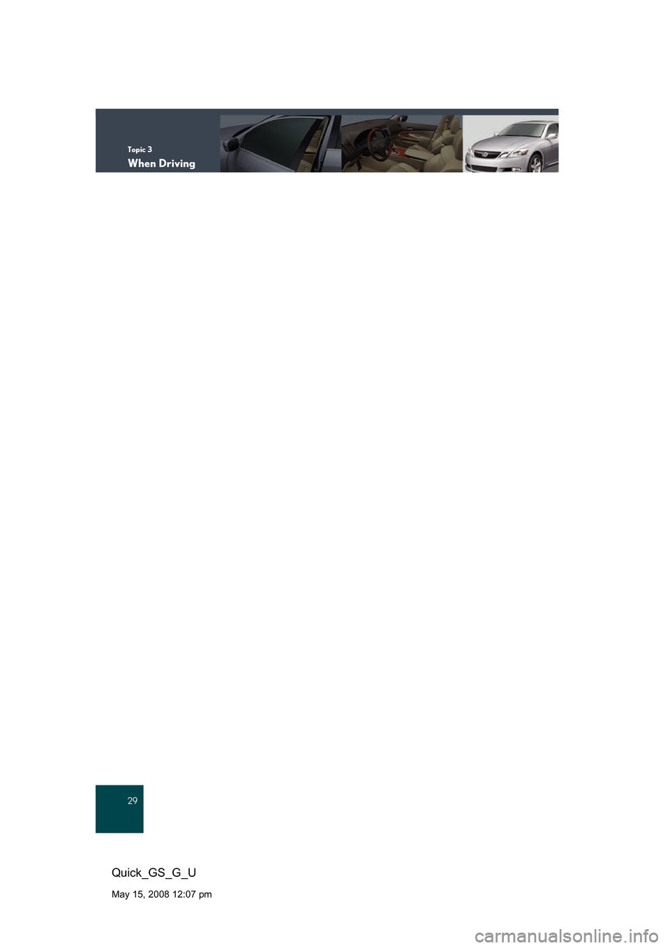 Lexus GS350 2008 Do-it-yourself maintenance / LEXUS 2008 GS460/350 QUICK GUIDE (OM30B04U) Owners Guide Topic 3
When Driving
29
Quick_GS_G_U
May 15, 2008 12:07 pm Lexus GS350 2008 Do-it-yourself maintenance / LEXUS 2008 GS460/350 QUICK GUIDE (OM30B04U) Owners Guide Topic 3
When Driving
29
Quick_GS_G_U
May 15, 2008 12:07 pm