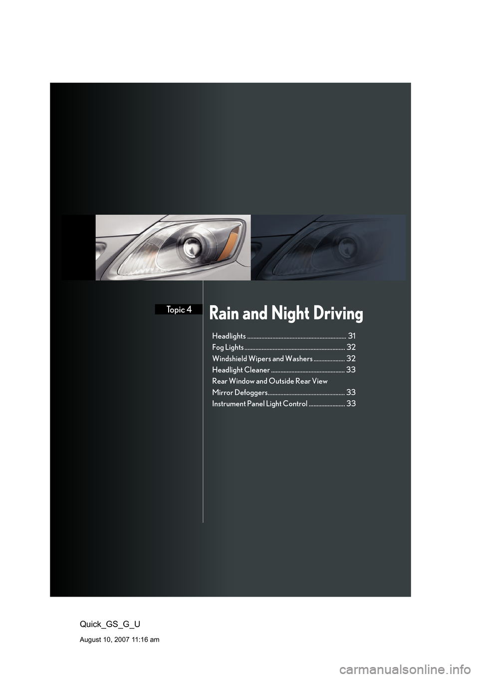 Lexus GS350 2008 Do-it-yourself maintenance / LEXUS 2008 GS460/350 QUICK GUIDE (OM30B04U) Owners Guide Rain and Night DrivingTopic 4
Quick_GS_G_U
August 10, 2007 11:16 am
Headlights ............................................................... 31
Fog Lights .......................................... Lexus GS350 2008 Do-it-yourself maintenance / LEXUS 2008 GS460/350 QUICK GUIDE (OM30B04U) Owners Guide Rain and Night DrivingTopic 4
Quick_GS_G_U
August 10, 2007 11:16 am
Headlights ............................................................... 31
Fog Lights ..........................................