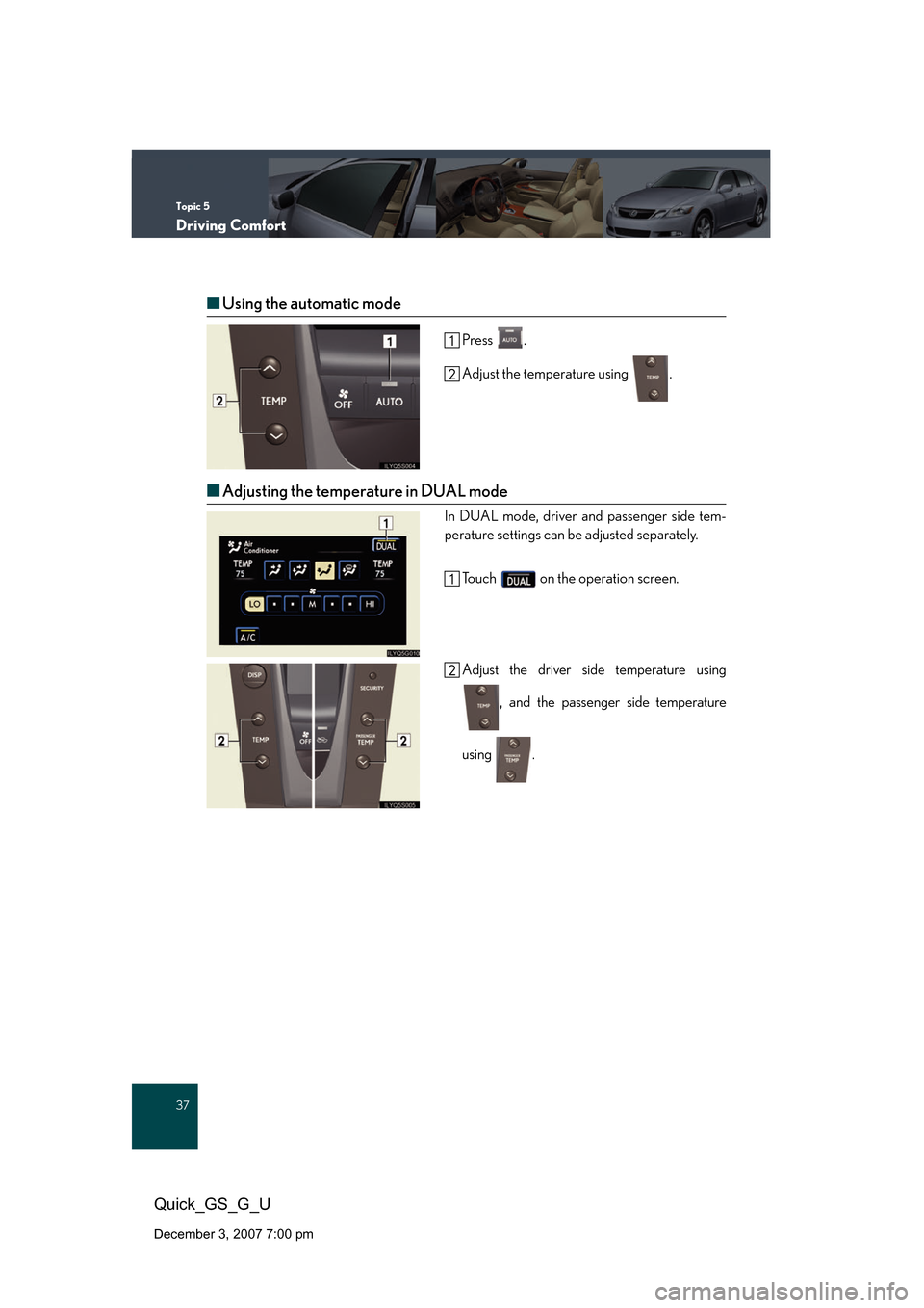 Lexus GS350 2008  Do-it-yourself maintenance / LEXUS 2008 GS460/350 QUICK GUIDE  (OM30B04U) Owners Guide Topic 5
Driving Comfort
37
Quick_GS_G_U
December 3, 2007 7:00 pm
■Using the automatic mode
Press .
Adjust the temperature using  .
■Adjusting the temperature in DUAL mode
In DUAL mode, driver and 