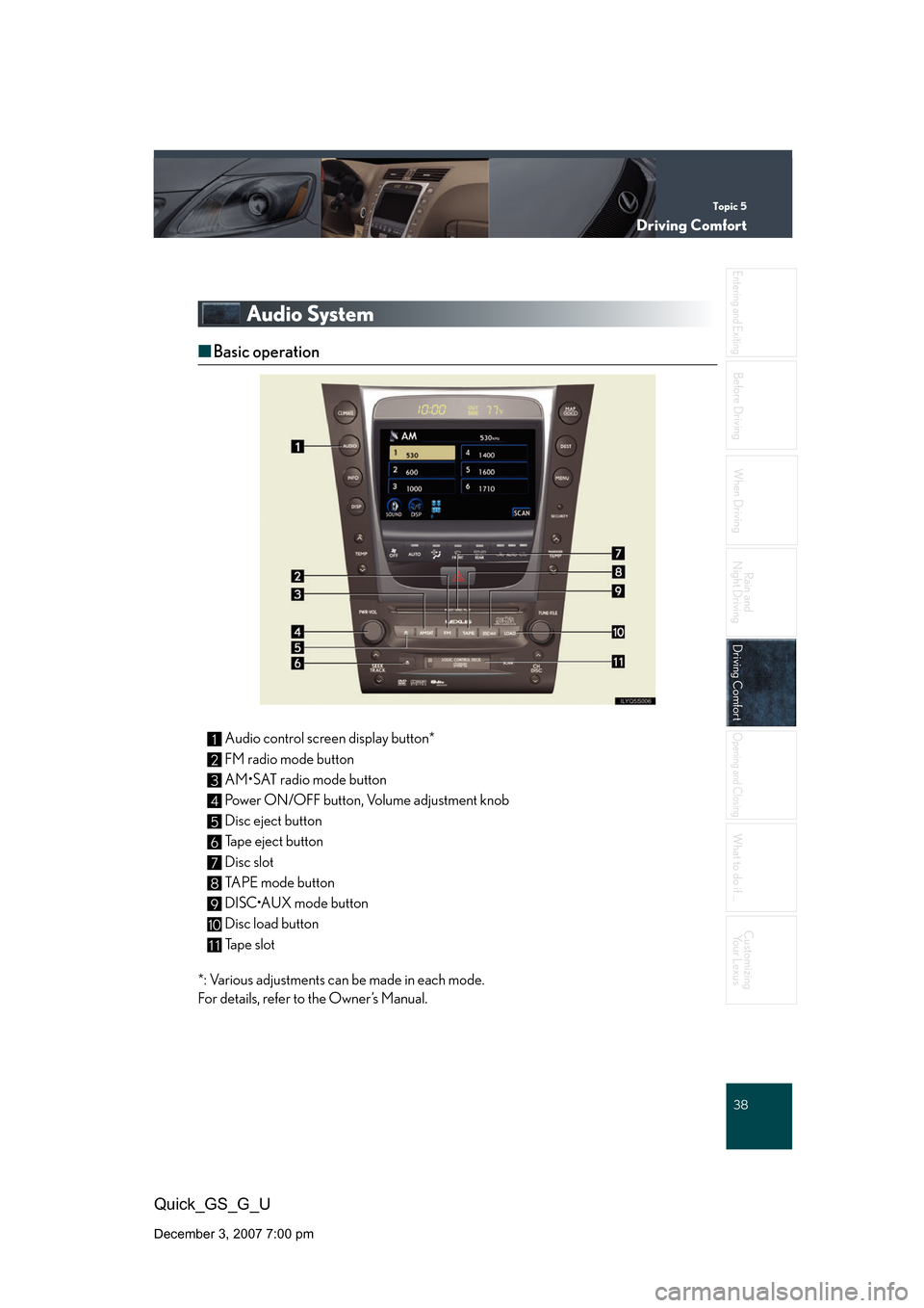 Lexus GS350 2008  Do-it-yourself maintenance / LEXUS 2008 GS460/350 QUICK GUIDE  (OM30B04U) Owners Guide Topic 5
Driving Comfort
38
Entering and Exiting
When Driving
Rain and 
Night Driving
Driving ComfortDriving Comfort
Opening and Closing
What to do if ...
Customizing Your Lexus
Before Driving
Quick_GS