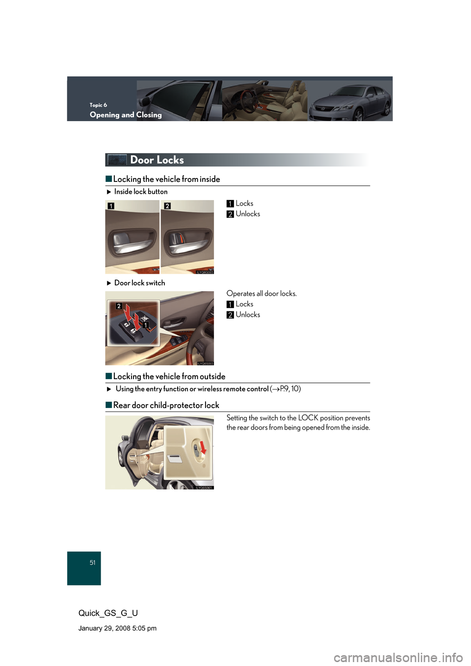 Lexus GS350 2008 Do-it-yourself maintenance / LEXUS 2008 GS460/350 QUICK GUIDE (OM30B04U) Workshop Manual Topic 6
Opening and Closing
51
Quick_GS_G_U
January 29, 2008 5:05 pm
Door Locks
■Locking the vehicle from inside
Inside lock button
Locks
Unlocks
Door lock switch Operates all door locks. Locks
U Lexus GS350 2008 Do-it-yourself maintenance / LEXUS 2008 GS460/350 QUICK GUIDE (OM30B04U) Workshop Manual Topic 6
Opening and Closing
51
Quick_GS_G_U
January 29, 2008 5:05 pm
Door Locks
■Locking the vehicle from inside
Inside lock button
Locks
Unlocks
Door lock switch Operates all door locks. Locks
U