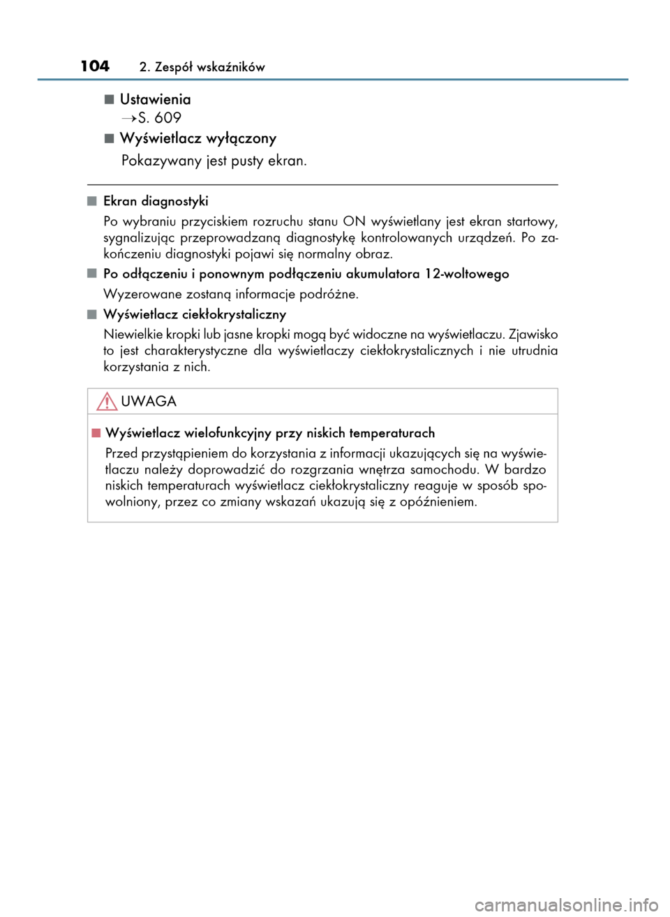 Lexus CT200h 2017  Instrukcja Obsługi (in Polish) Ustawienia
S. 609
WyÊwietlacz wy∏àczony
Pokazywany jest pusty ekran.
Ekran diagnostyki
Po  wybraniu  przyciskiem  rozruchu  stanu  ON  wyÊwietlany  jest  ekran  startowy,
sygnalizujàc  przeprow