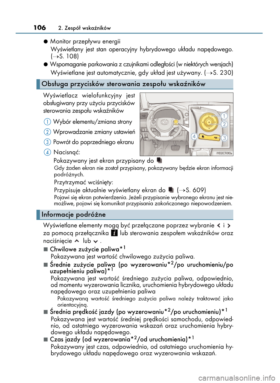 Lexus CT200h 2017  Instrukcja Obsługi (in Polish) Monitor przep∏ywu energii
WyÊwietlany  jest  stan  operacyjny  hybrydowego  uk∏adu  nap´dowego.
(
S. 108)
Wspomaganie parkowania z czujnikami odleg∏oÊci (w niektórych wersjach)
WyÊwietlane