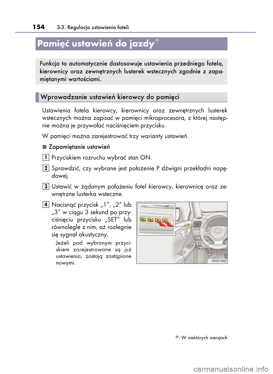 Lexus CT200h 2017  Instrukcja Obsługi (in Polish) Ustawienia  fotela  kierowcy,  kierownicy  oraz  zewn´trznych  lusterek
wstecznych  mo˝na  zapisaç  w pami´ci  mikroprocesora,  z której  nast´p-
nie mo˝na je przywo∏aç naciÊni´ciem przyci