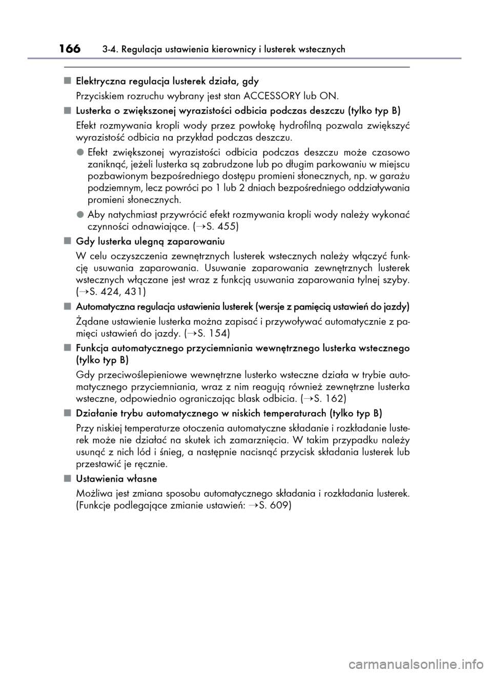 Lexus CT200h 2017  Instrukcja Obsługi (in Polish) Elektryczna regulacja lusterek dzia∏a, gdy
Przyciskiem rozruchu wybrany jest stan ACCESSORY lub ON.
Lusterka o zwi´kszonej wyrazistoÊci odbicia podczas deszczu (tylko typ B)
Efekt  rozmywania  kro
