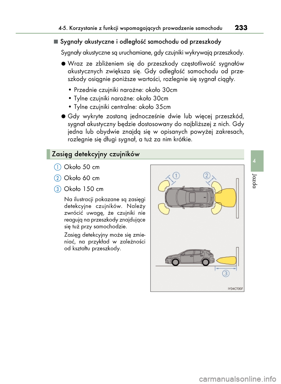 Lexus CT200h 2017  Instrukcja Obsługi (in Polish) Sygna∏y akustyczne i odleg∏oÊç samochodu od przeszkody
Sygna∏y akustyczne sà uruchamiane, gdy czujniki wykrywajà przeszkody.
Wraz  ze  zbli˝eniem  si´  do  przeszkody  cz´stotliwoÊç  sy