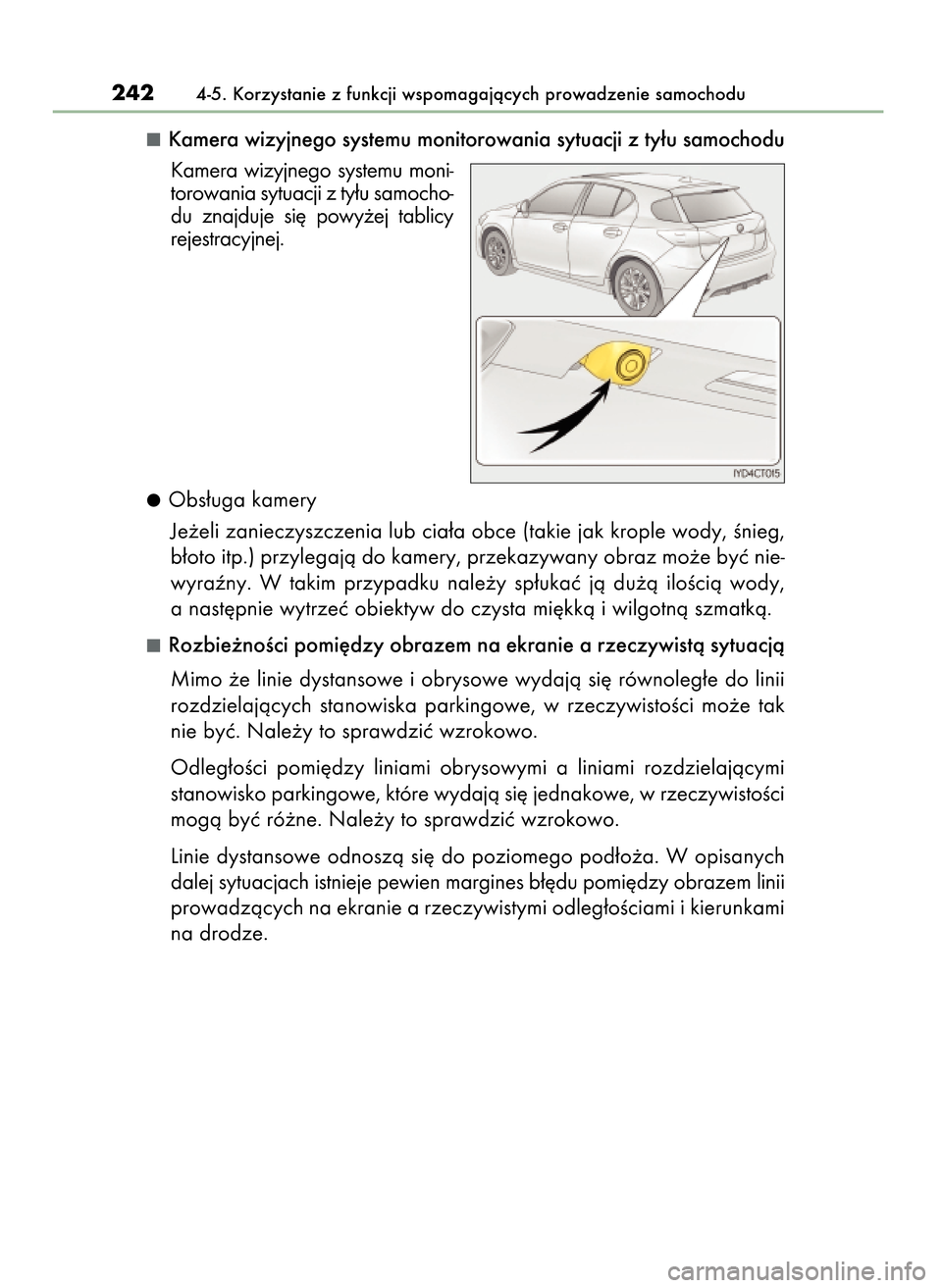 Lexus CT200h 2017  Instrukcja Obsługi (in Polish) Kamera wizyjnego systemu monitorowania sytuacji z ty∏u samochodu
Kamera  wizyjnego  systemu  moni-
torowania sytuacji z ty∏u samocho-
du  znajduje  si´  powy˝ej  tablicy
rejestracyjnej.
Obs∏ug
