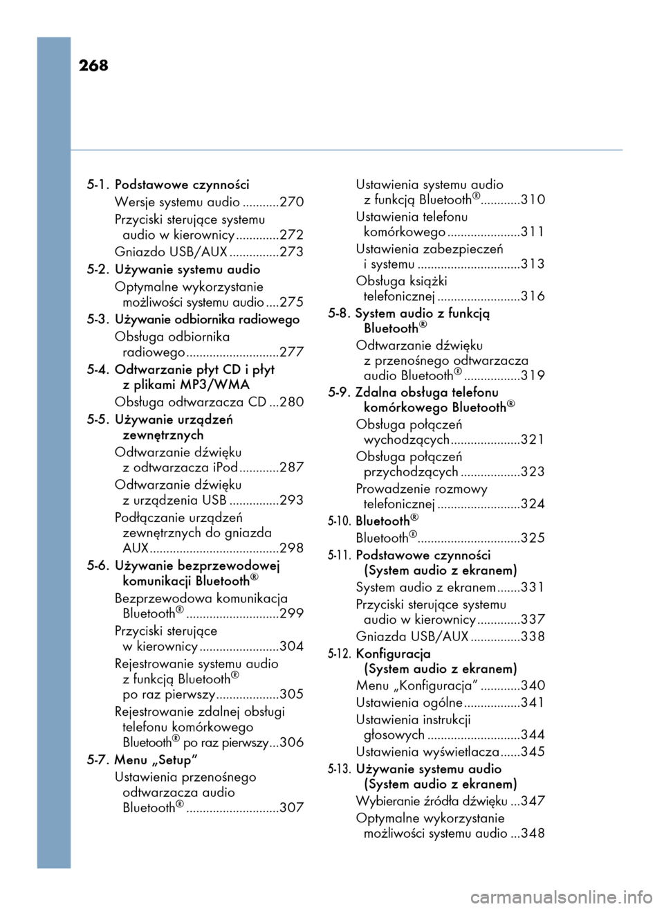 Lexus CT200h 2017  Instrukcja Obsługi (in Polish) 268
5-1. Podstawowe czynnoÊci
Wersje systemu audio ...........270
Przyciski sterujàce systemu
audio w kierownicy .............272
Gniazdo USB/AUX...............273
5-2. U˝ywanie systemu audio
Optym