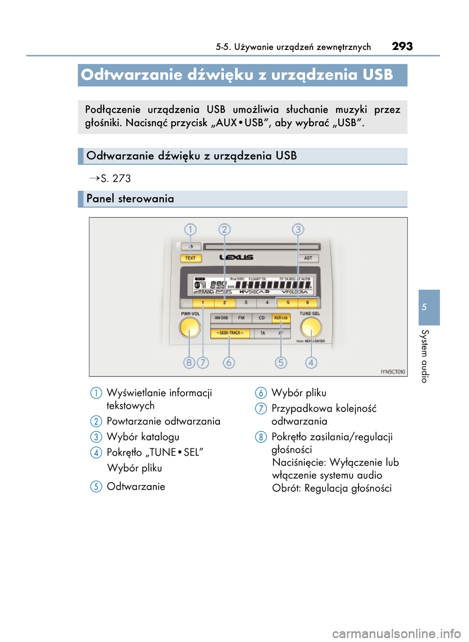 Lexus CT200h 2017  Instrukcja Obsługi (in Polish) S. 273
5-5. U˝ywanie urzàdzeƒ zewn´trznych293
5
System audio
Odtwarzanie dêwi´ku z urzàdzenia USB
Odtwarzanie dêwi´ku z urzàdzenia USB
Panel sterowania
Pod∏àczenie  urzàdzenia  USB  umo