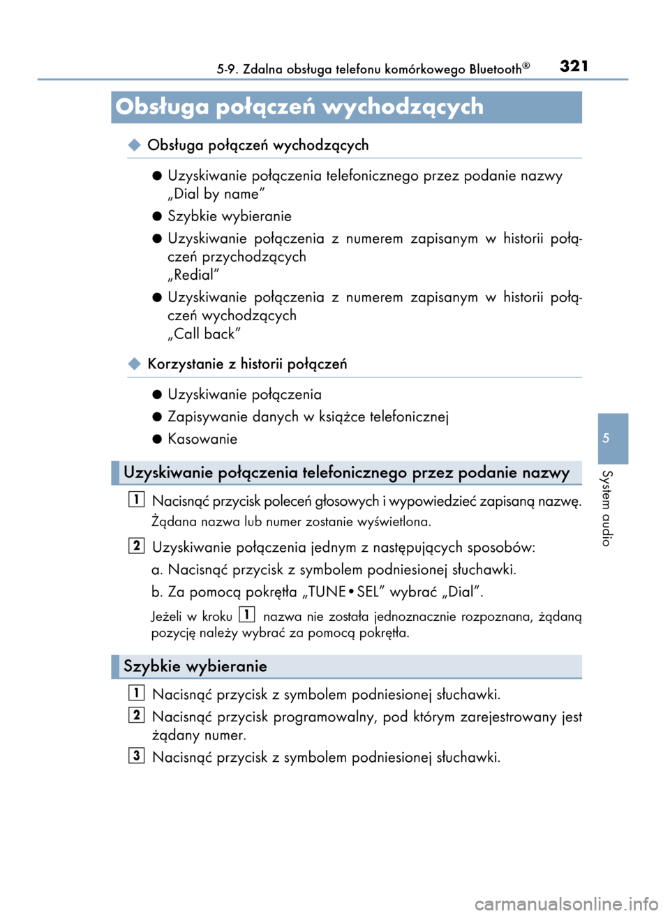 Lexus CT200h 2017  Instrukcja Obsługi (in Polish)  Obs∏uga po∏àczeƒ wychodzàcych
Uzyskiwanie po∏àczenia telefonicznego przez podanie nazwy
„Dial by name”
Szybkie wybieranie
Uzyskiwanie  po∏àczenia  z numerem  zapisanym  w historii  