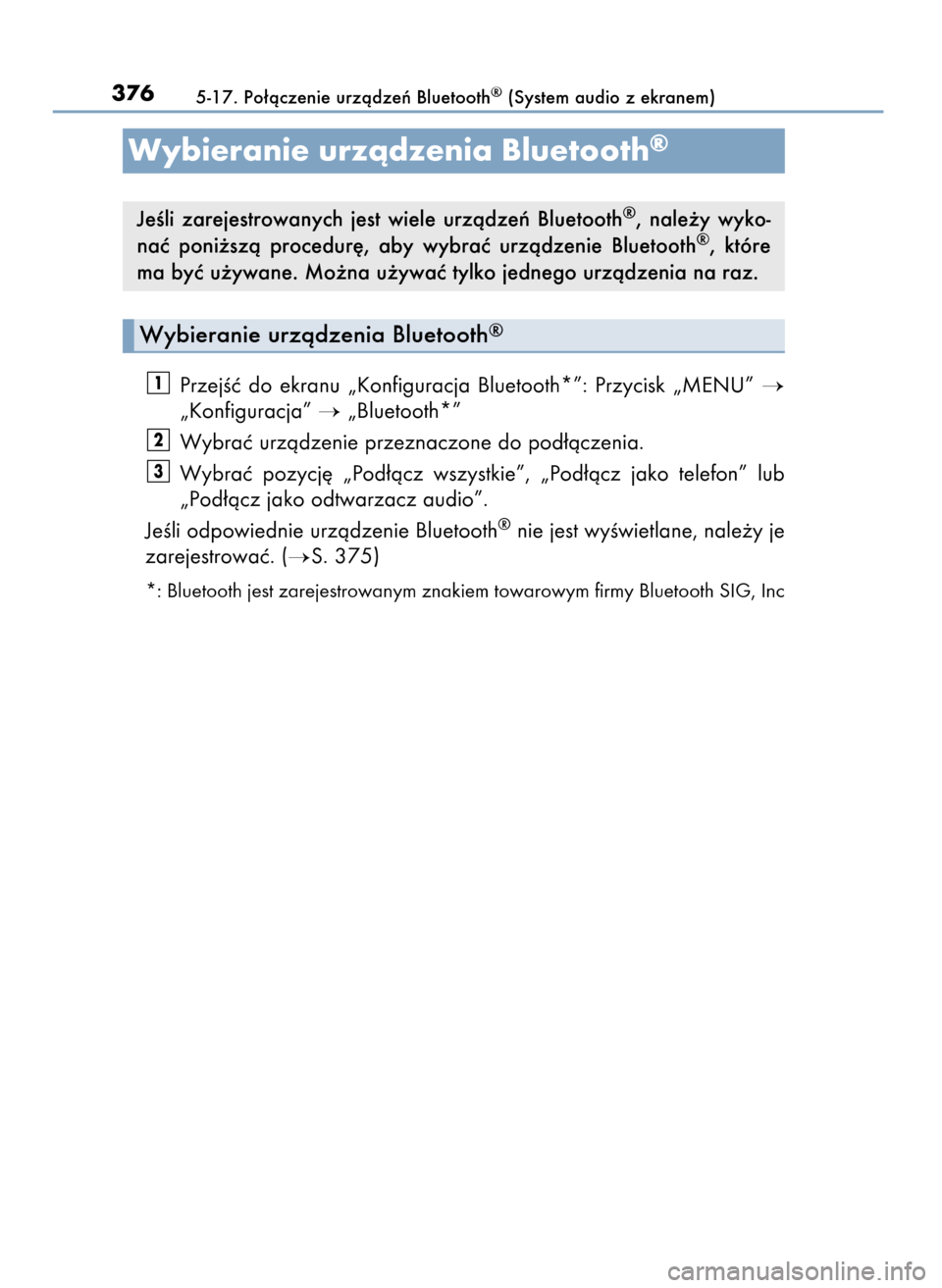 Lexus CT200h 2017  Instrukcja Obsługi (in Polish) PrzejÊç  do  ekranu  „Konfiguracja  Bluetooth*”:  Przycisk  „MENU” 
„Konfiguracja” „Bluetooth*”
Wybraç urzàdzenie przeznaczone do pod∏àczenia.
Wybraç  pozycj´  „Pod∏àcz